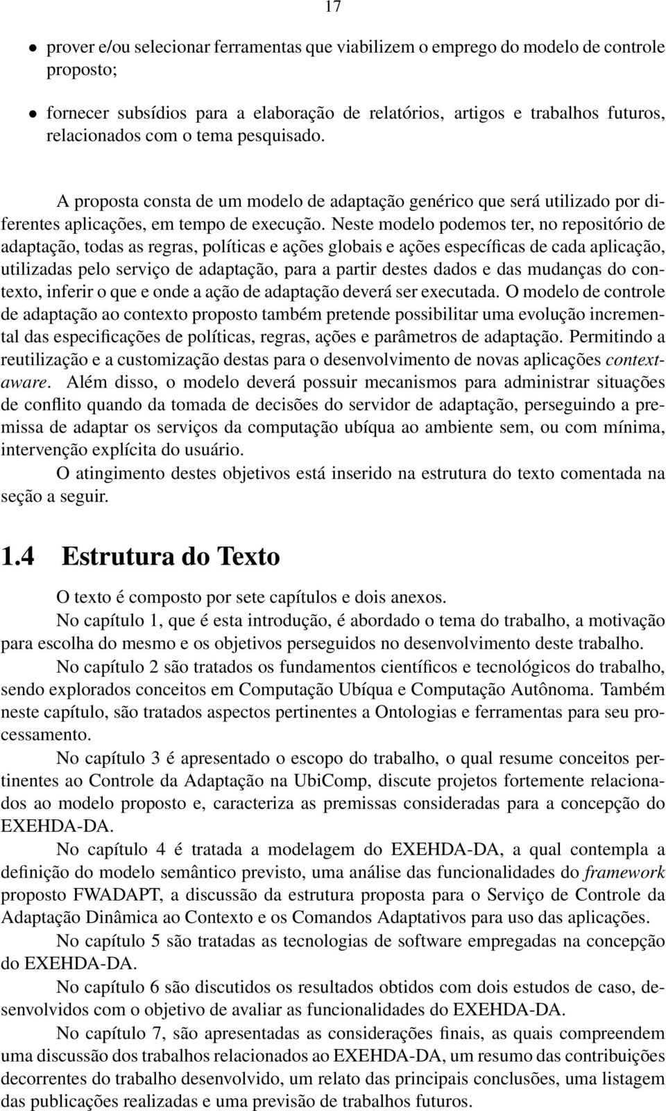 Neste modelo podemos ter, no repositório de adaptação, todas as regras, políticas e ações globais e ações específicas de cada aplicação, utilizadas pelo serviço de adaptação, para a partir destes