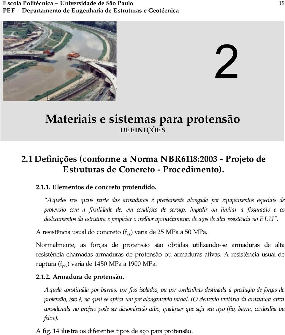 da estrutura e propiciar o melhor aproveitamento de aços de alta resistência no ELU. A resistência usual do concreto (f ck ) varia de 25 MPa a 50 MPa.