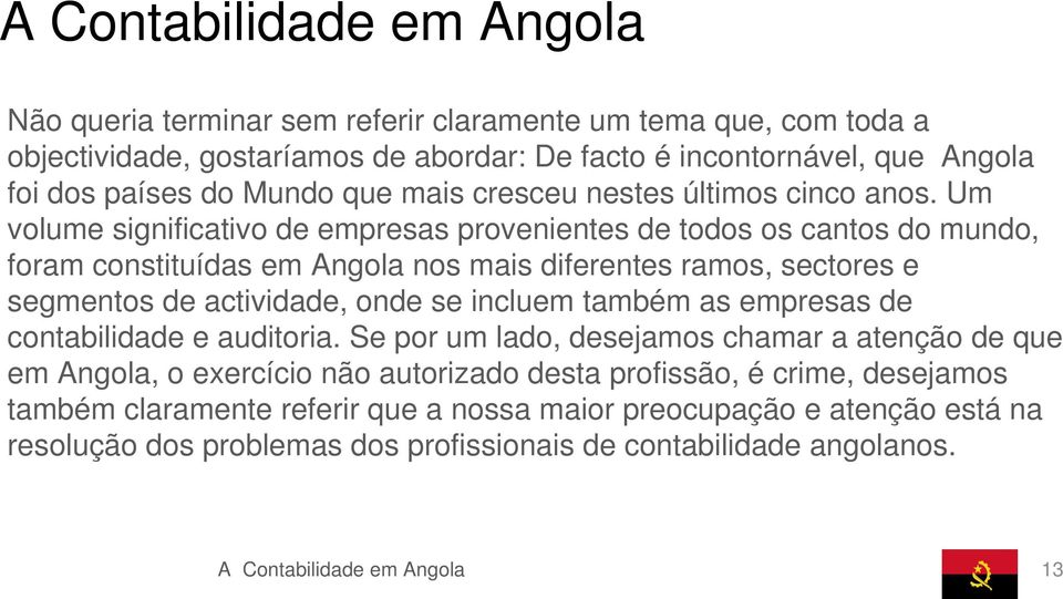 Um volume significativo de empresas provenientes de todos os cantos do mundo, foram constituídas em Angola nos mais diferentes ramos, sectores e segmentos de actividade, onde se