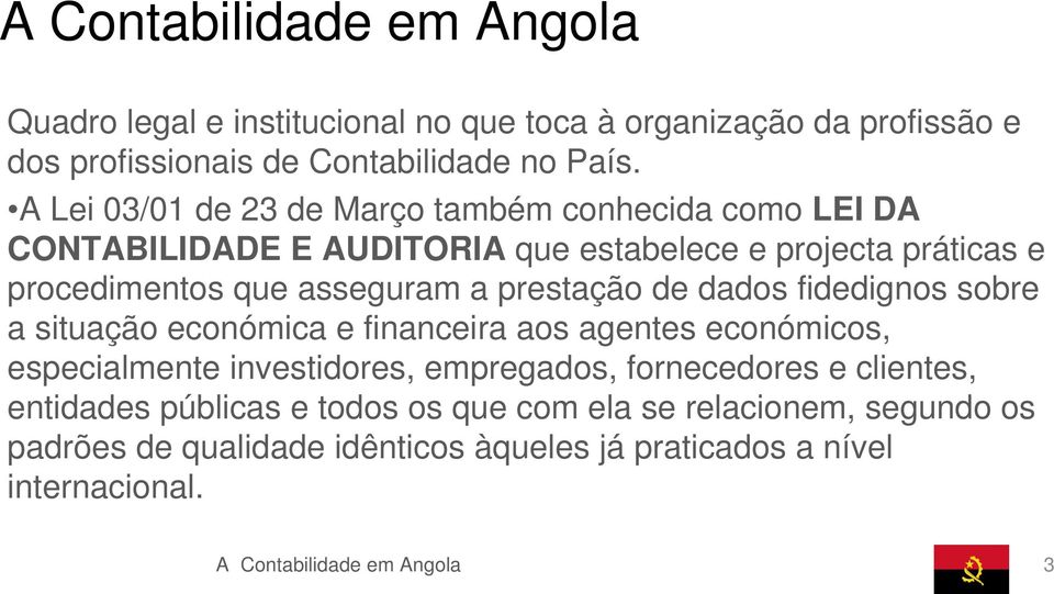 asseguram a prestação de dados fidedignos sobre a situação económica e financeira aos agentes económicos, especialmente investidores,