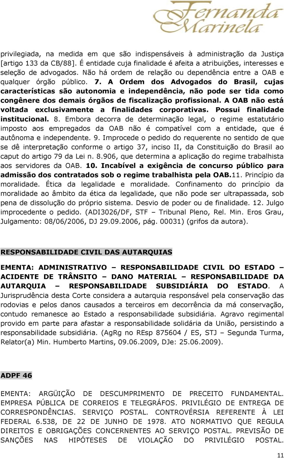 A Ordem dos Advogados do Brasil, cujas características são autonomia e independência, não pode ser tida como congênere dos demais órgãos de fiscalização profissional.