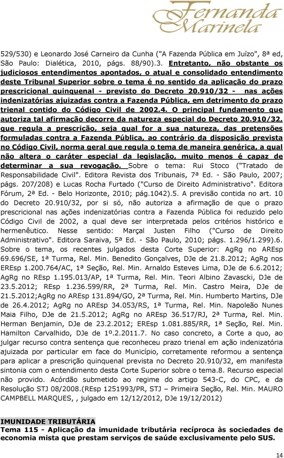 Entretanto, não obstante os judiciosos entendimentos apontados, o atual e consolidado entendimento deste Tribunal Superior sobre o tema é no sentido da aplicação do prazo prescricional quinquenal -