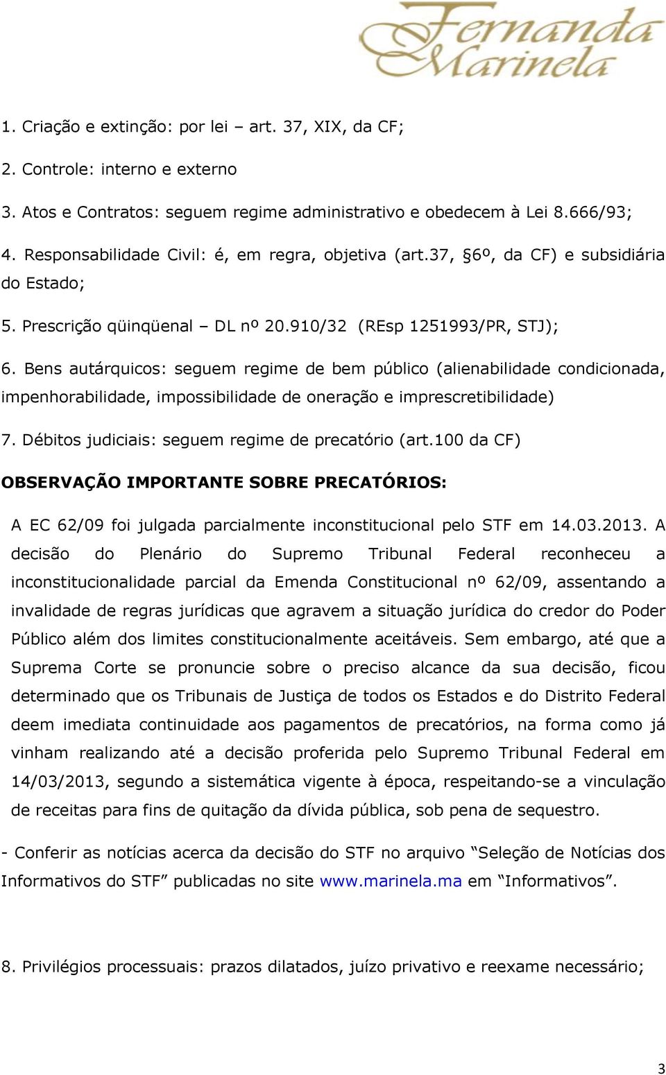 Bens autárquicos: seguem regime de bem público (alienabilidade condicionada, impenhorabilidade, impossibilidade de oneração e imprescretibilidade) 7.