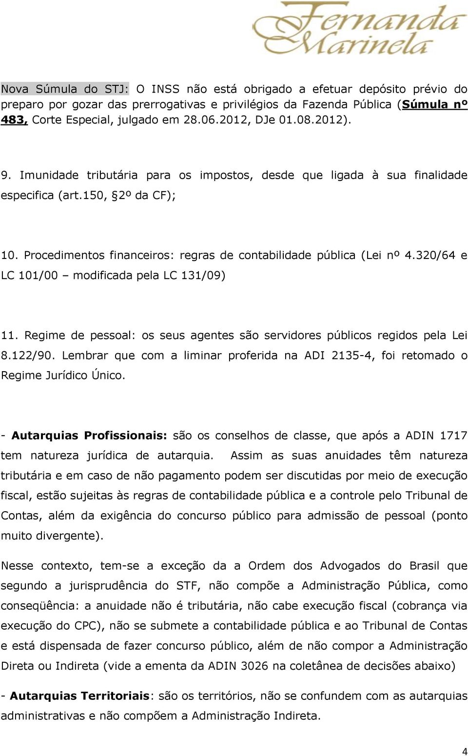 Procedimentos financeiros: regras de contabilidade pública (Lei nº 4.320/64 e LC 101/00 modificada pela LC 131/09) 11. Regime de pessoal: os seus agentes são servidores públicos regidos pela Lei 8.