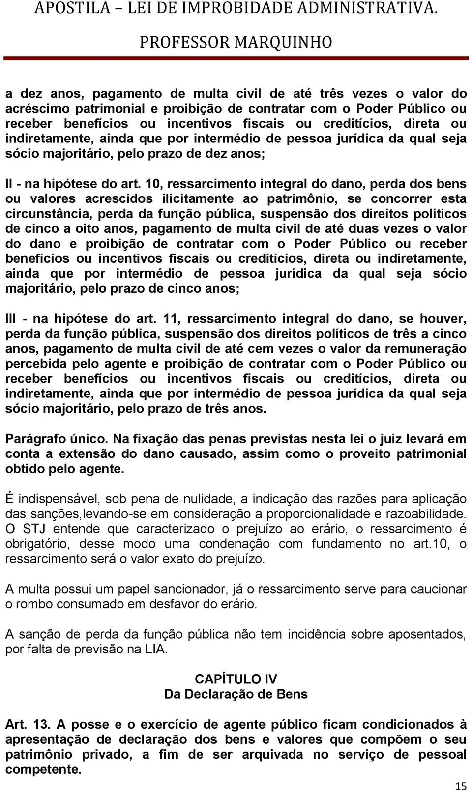 10, ressarcimento integral do dano, perda dos bens ou valores acrescidos ilicitamente ao patrimônio, se concorrer esta circunstância, perda da função pública, suspensão dos direitos políticos de