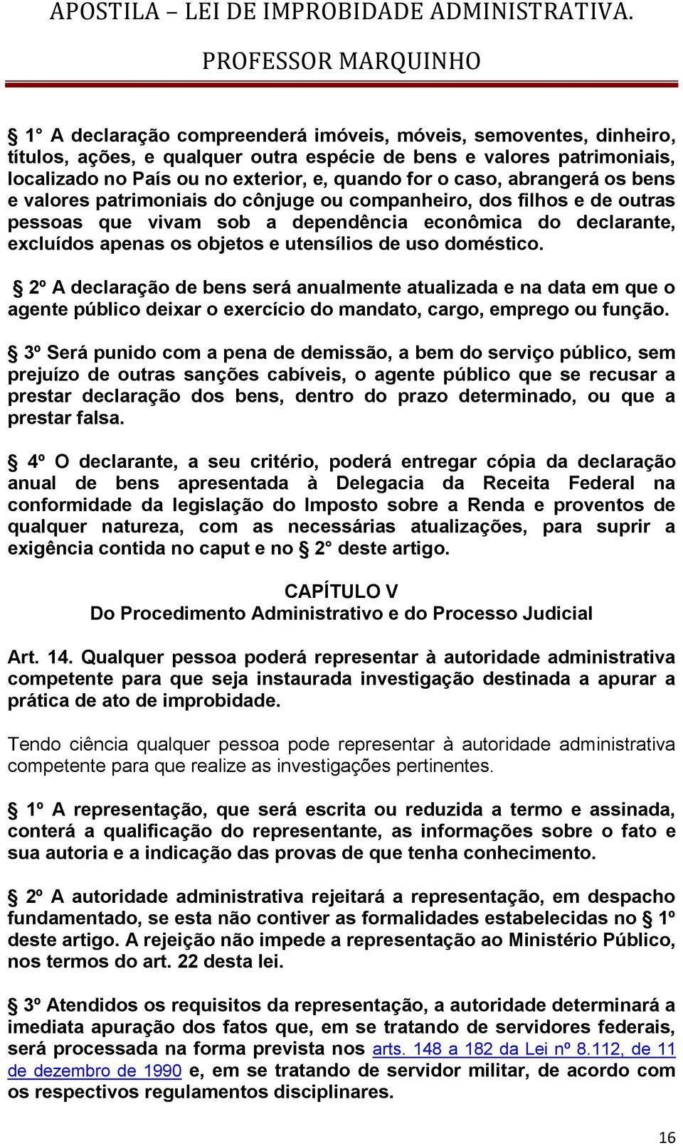 doméstico. 2º A declaração de bens será anualmente atualizada e na data em que o agente público deixar o exercício do mandato, cargo, emprego ou função.