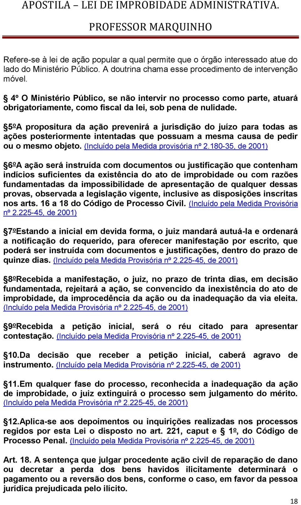 5 o A propositura da ação prevenirá a jurisdição do juízo para todas as ações posteriormente intentadas que possuam a mesma causa de pedir ou o mesmo objeto. (Incluído pela Medida provisória nº 2.