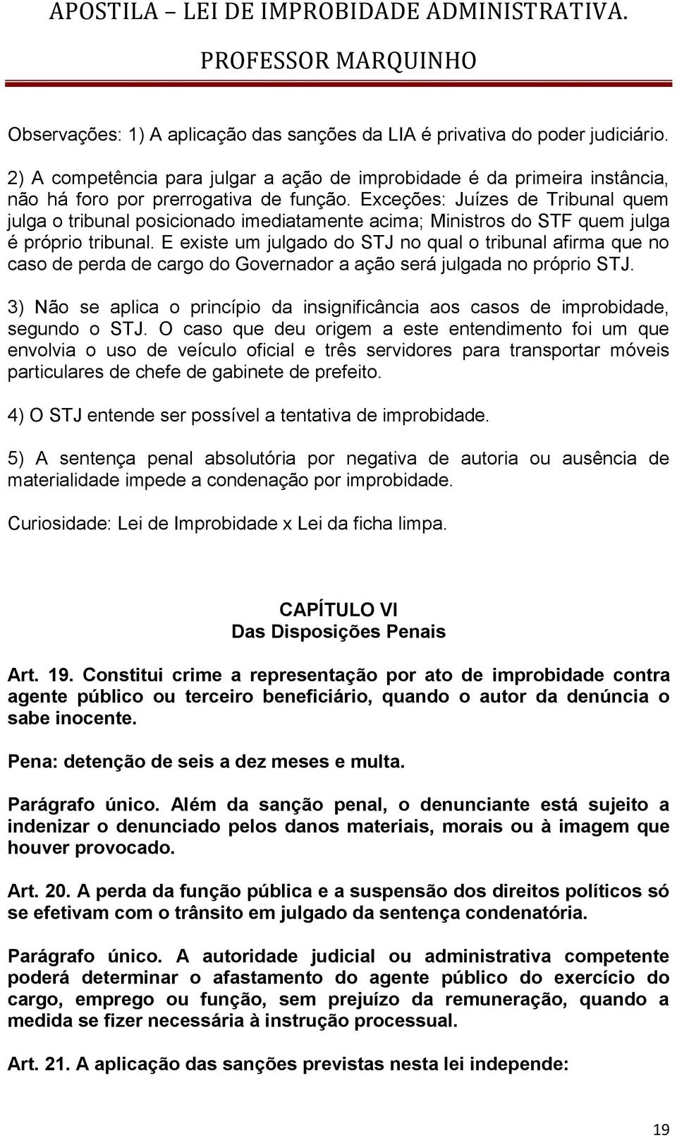 E existe um julgado do STJ no qual o tribunal afirma que no caso de perda de cargo do Governador a ação será julgada no próprio STJ.