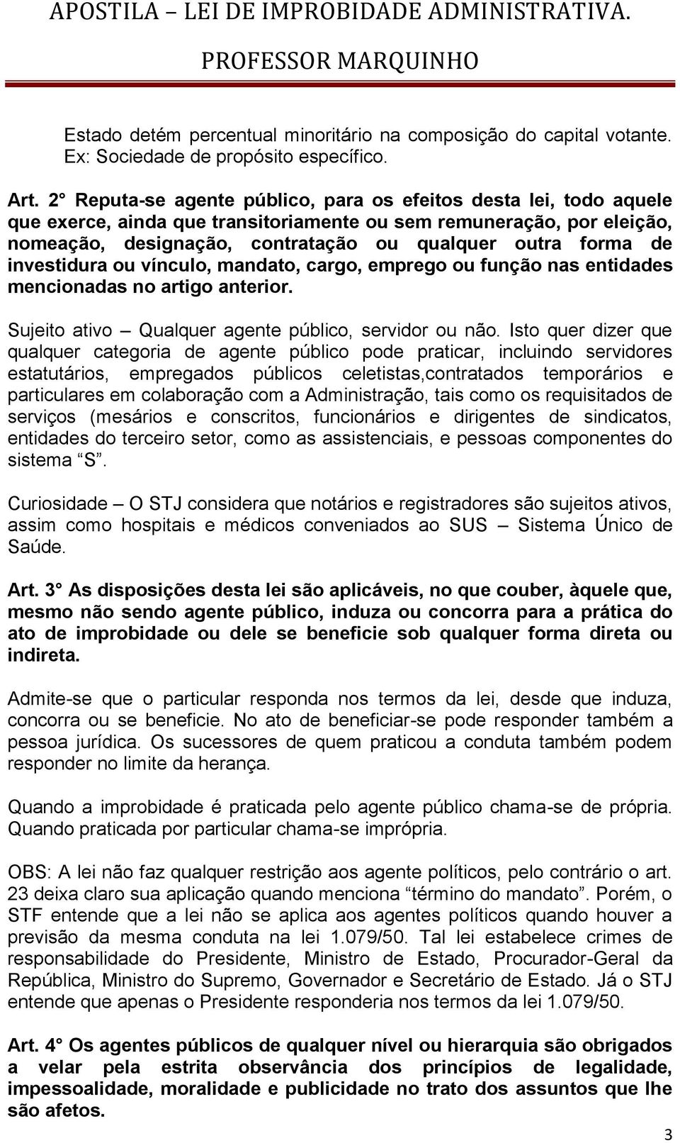 investidura ou vínculo, mandato, cargo, emprego ou função nas entidades mencionadas no artigo anterior. Sujeito ativo Qualquer agente público, servidor ou não.