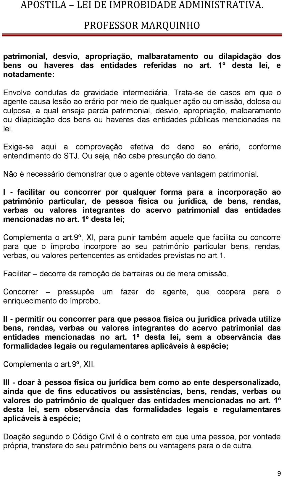 bens ou haveres das entidades públicas mencionadas na lei. Exige-se aqui a comprovação efetiva do dano ao erário, conforme entendimento do STJ. Ou seja, não cabe presunção do dano.