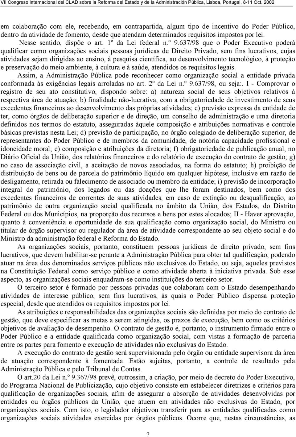 637/98 que o Poder Executivo poderá qualificar como organizações sociais pessoas jurídicas de Direito Privado, sem fins lucrativos, cujas atividades sejam dirigidas ao ensino, à pesquisa científica,