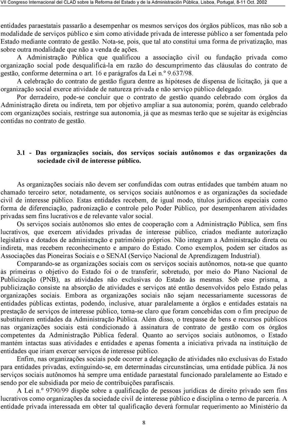 A Administração Pública que qualificou a associação civil ou fundação privada como organização social pode desqualificá-la em razão do descumprimento das cláusulas do contrato de gestão, conforme