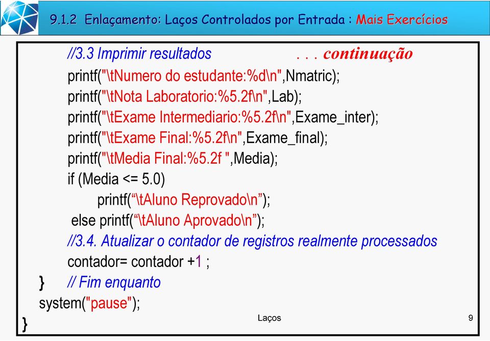 2f\n",Exame_inter); printf("\texame Final:%5.2f\n",Exame_final); printf("\tmedia Final:%5.2f ",Media); if (Media <= 5.