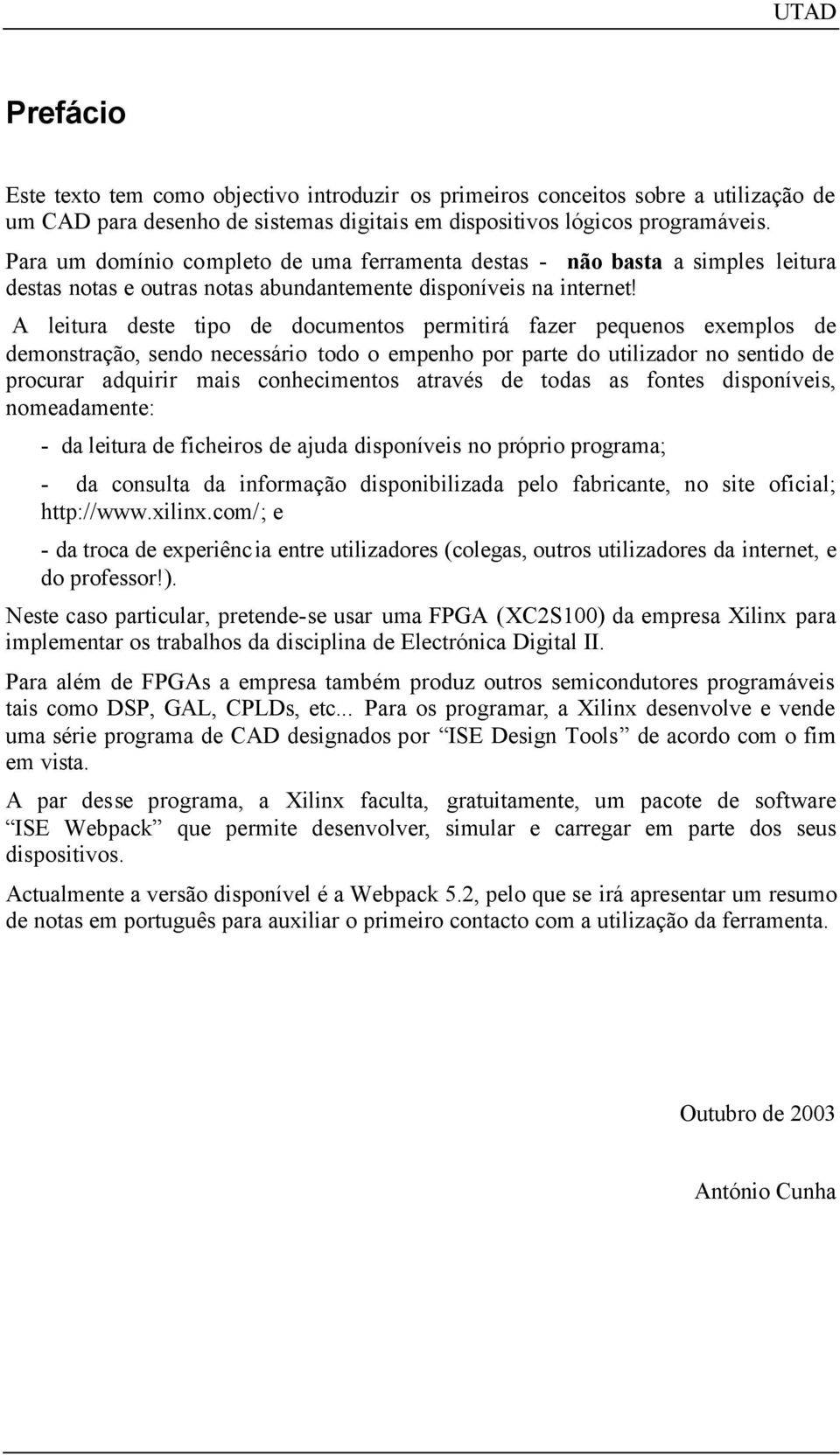 A leitura deste tipo de documentos permitirá fazer pequenos exemplos de demonstração, sendo necessário todo o empenho por parte do utilizador no sentido de procurar adquirir mais conhecimentos