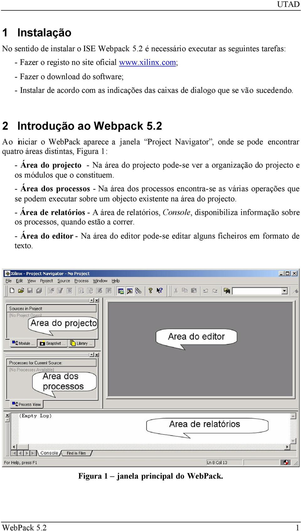 2 Ao iniciar o WebPack aparece a janela Project Navigator, onde se pode encontrar quatro áreas distintas, Figura 1: - Área do projecto - Na área do projecto pode-se ver a organização do projecto e os