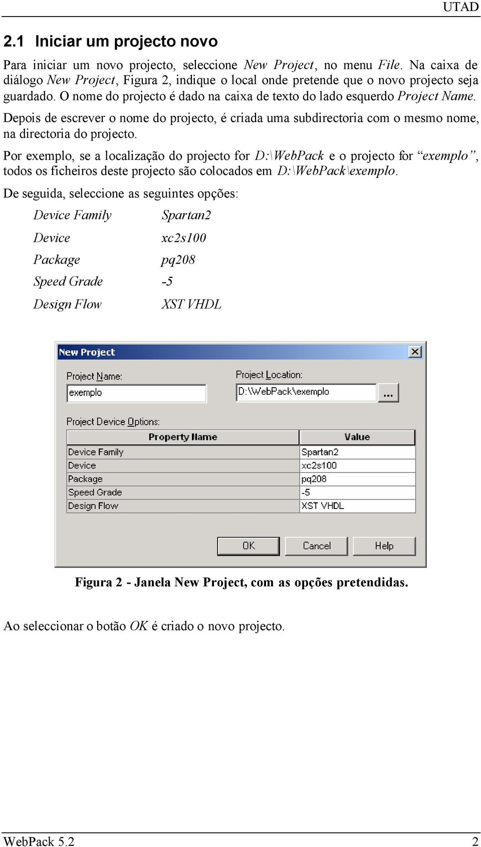 Depois de escrever o nome do projecto, é criada uma subdirectoria com o mesmo nome, na directoria do projecto.