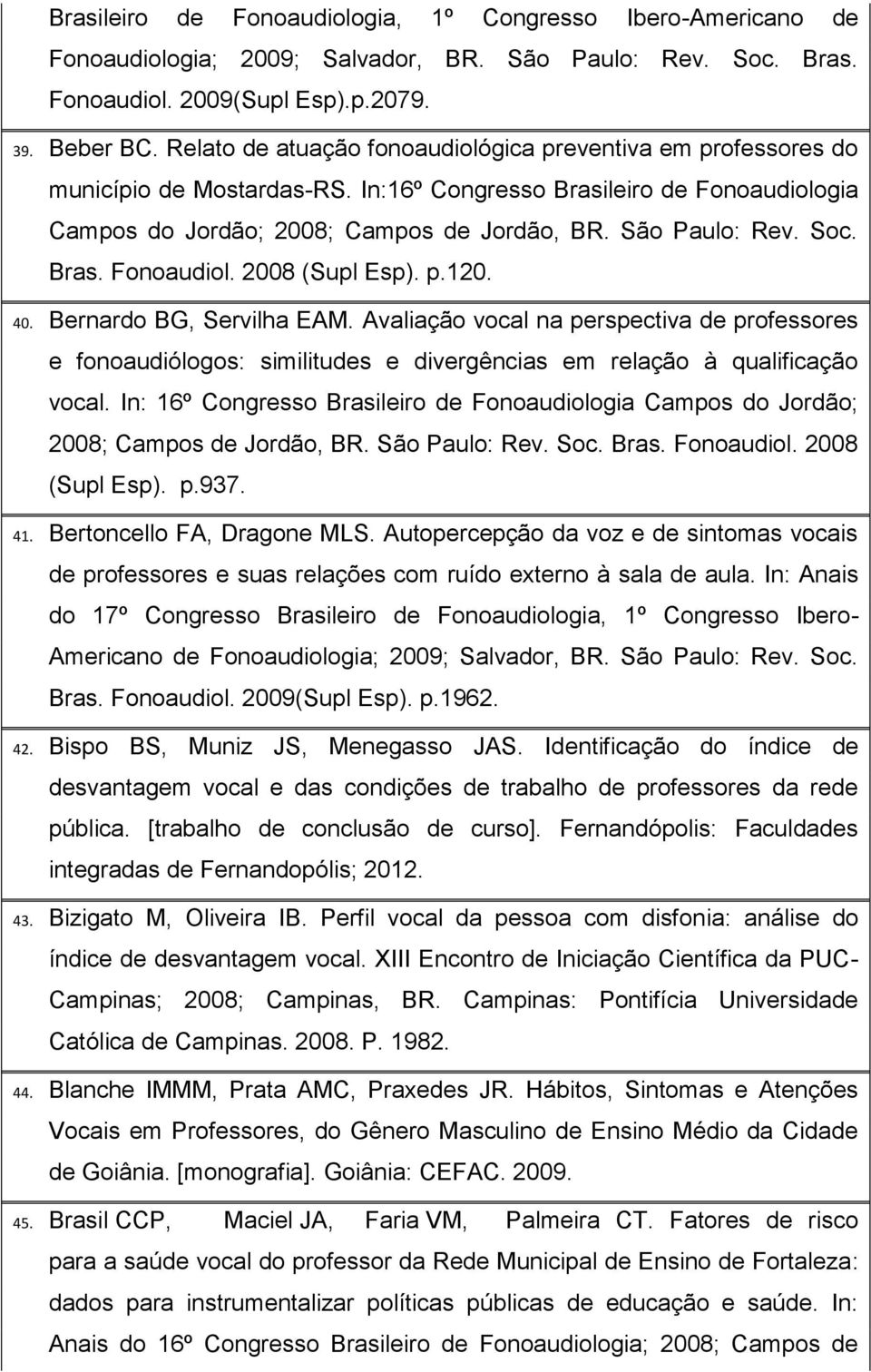 Soc. Bras. Fonoaudiol. 2008 (Supl Esp). p.120. 40. Bernardo BG, Servilha EAM.