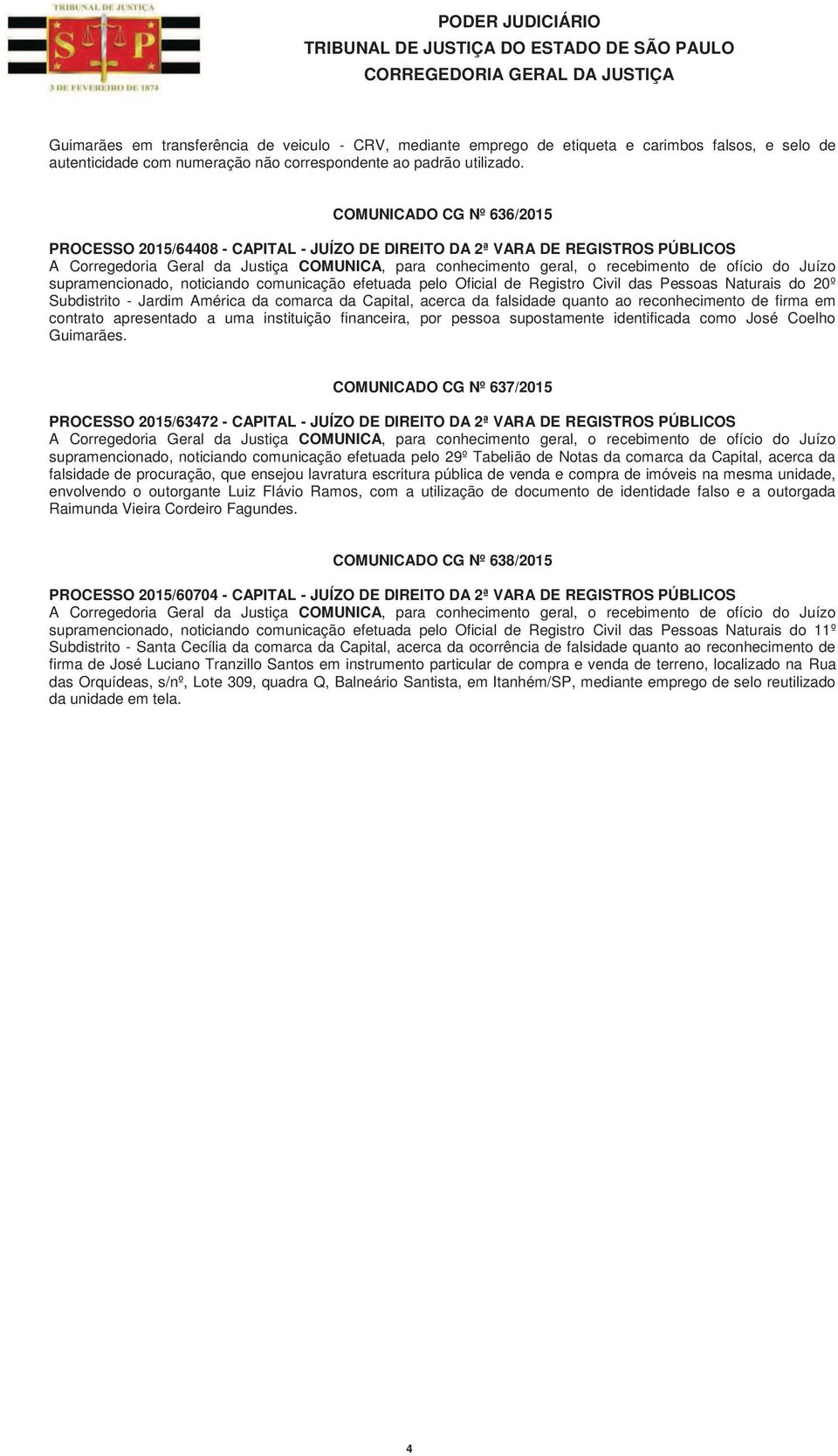 Naturais do 20º Subdistrito - Jardim América da comarca da Capital, acerca da falsidade quanto ao reconhecimento de firma em contrato apresentado a uma instituição financeira, por pessoa supostamente