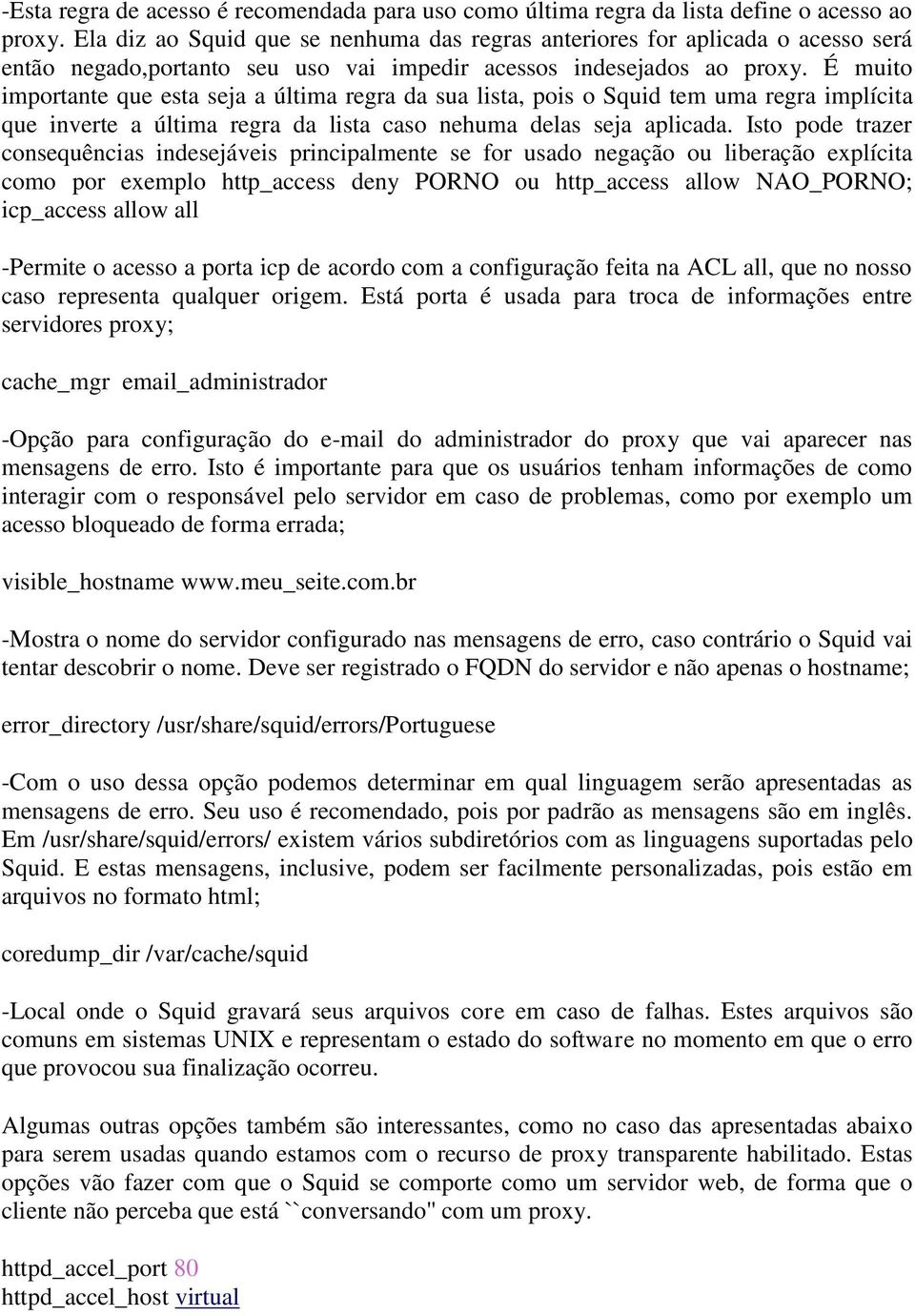 É muito importante que esta seja a última regra da sua lista, pois o Squid tem uma regra implícita que inverte a última regra da lista caso nehuma delas seja aplicada.