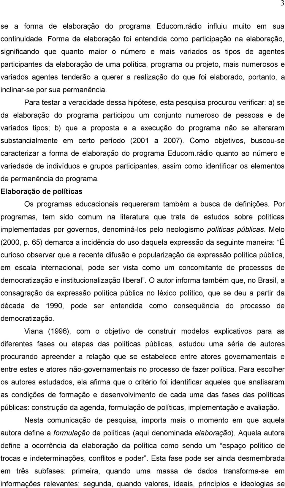 projeto, mais numerosos e variados agentes tenderão a querer a realização do que foi elaborado, portanto, a inclinar-se por sua permanência.