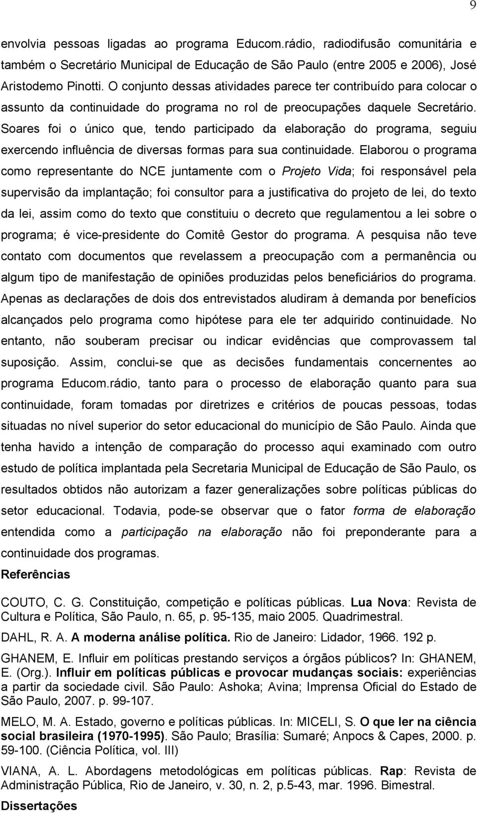 Soares foi o único que, tendo participado da elaboração do programa, seguiu exercendo influência de diversas formas para sua continuidade.