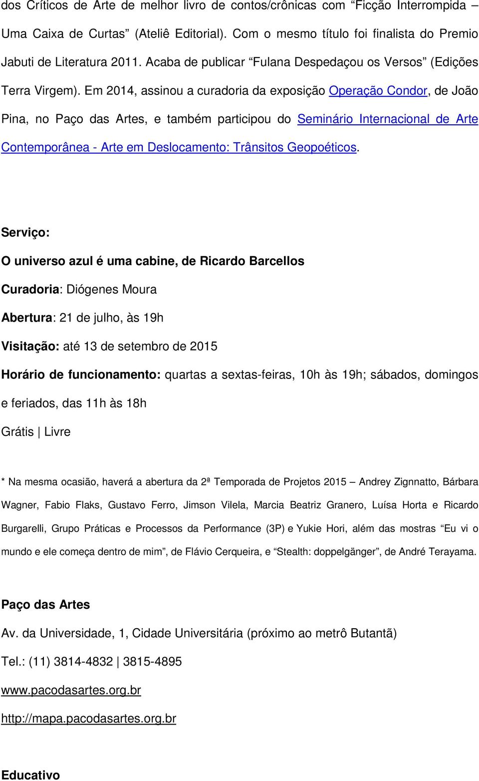 Em 2014, assinou a curadoria da exposição Operação Condor, de João Pina, no Paço das Artes, e também participou do Seminário Internacional de Arte Contemporânea - Arte em Deslocamento: Trânsitos