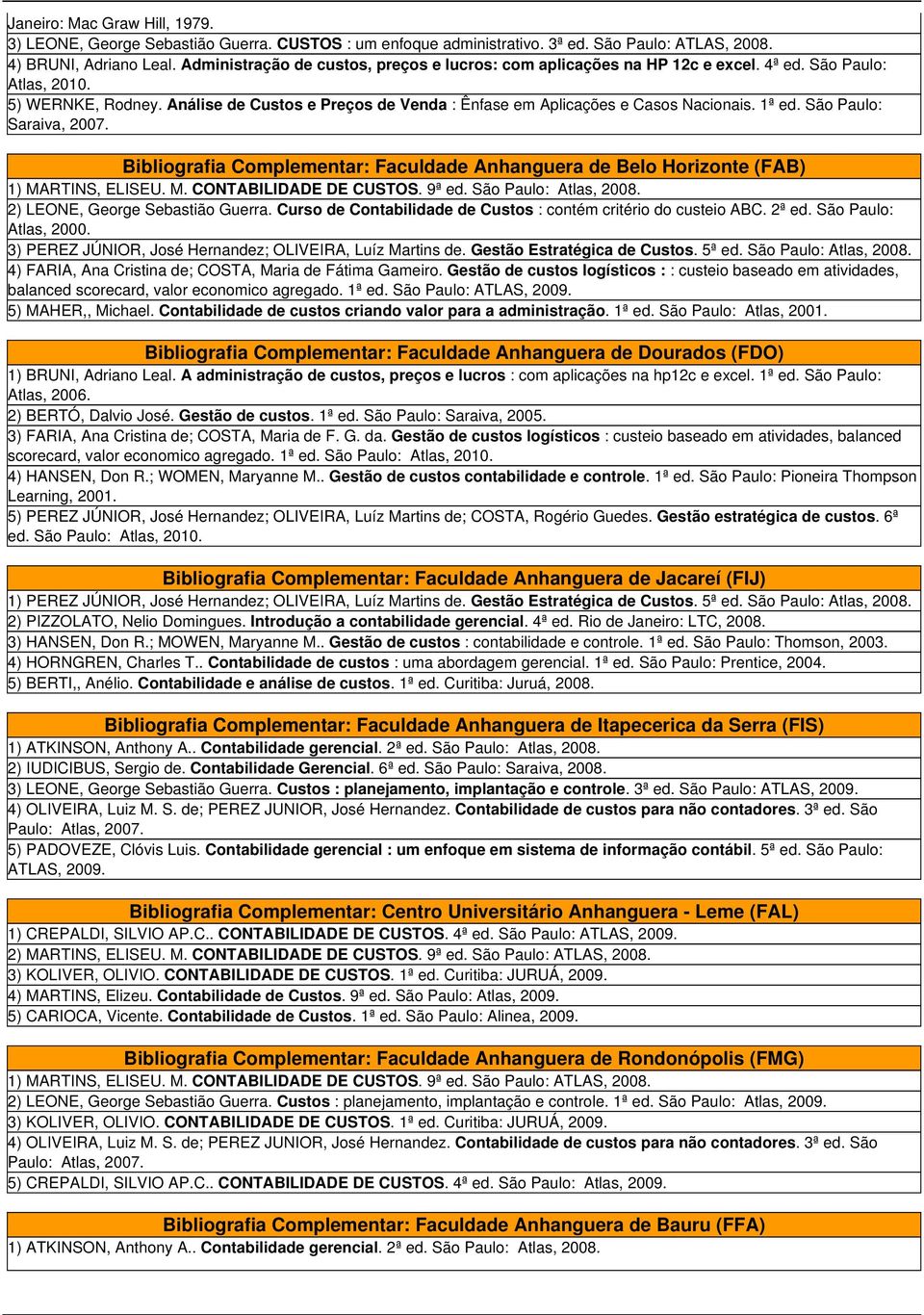 Análise de Custos e Preços de Venda : Ênfase em Aplicações e Casos Nacionais. 1ª ed. São Paulo: Saraiva, 2007.