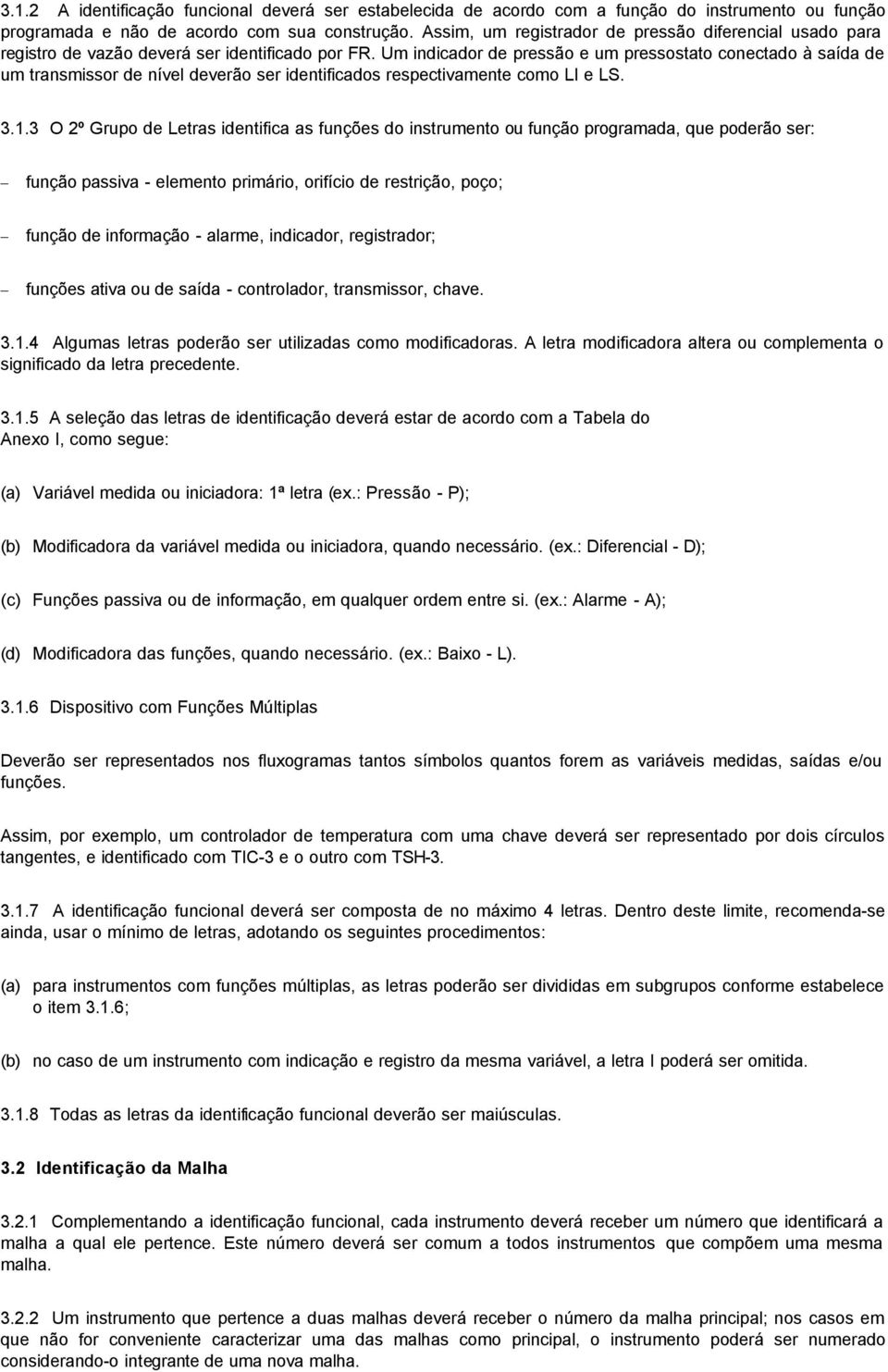 Um indicador de pressão e um pressostato conectado à saída de um transmissor de nível deverão ser identificados respectivamente como LI e LS. 3.1.