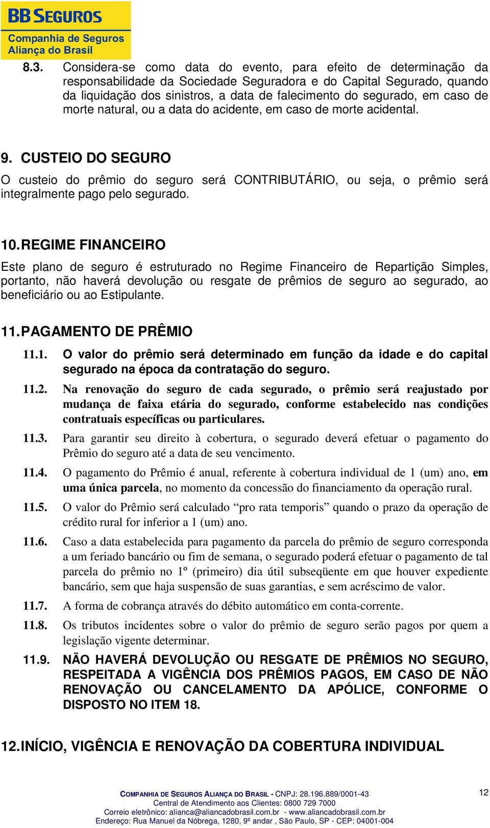 CUSTEIO DO SEGURO O custeio do prêmio do seguro será CONTRIBUTÁRIO, ou seja, o prêmio será integralmente pago pelo segurado. 10.