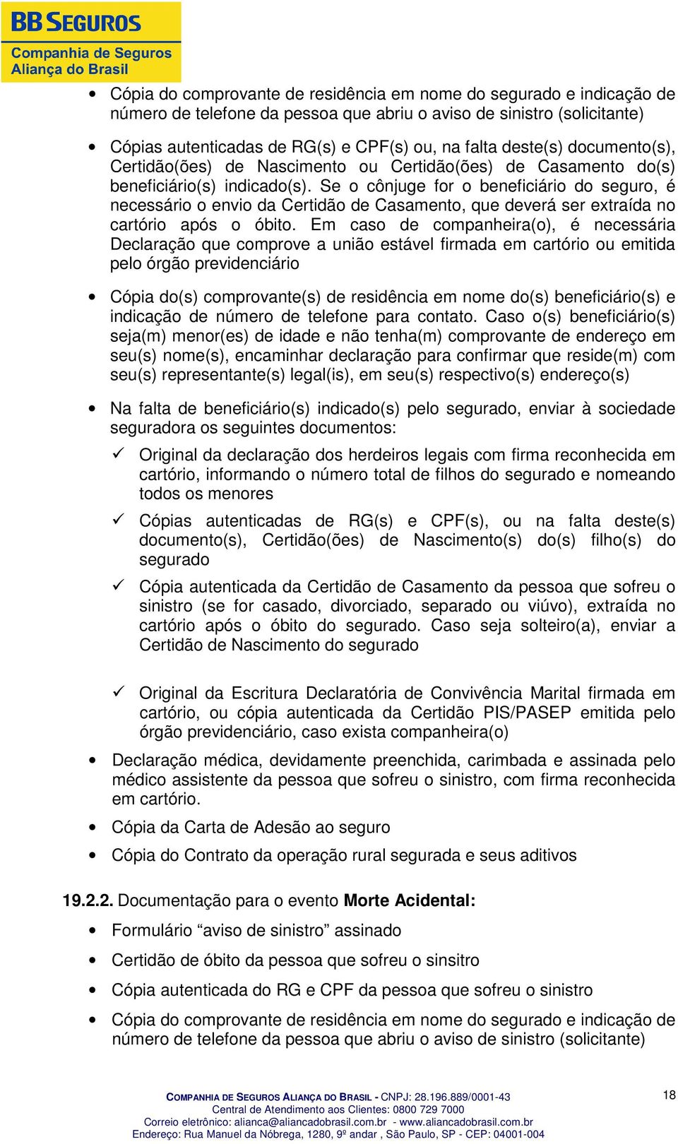 Se o cônjuge for o beneficiário do seguro, é necessário o envio da Certidão de Casamento, que deverá ser extraída no cartório após o óbito.