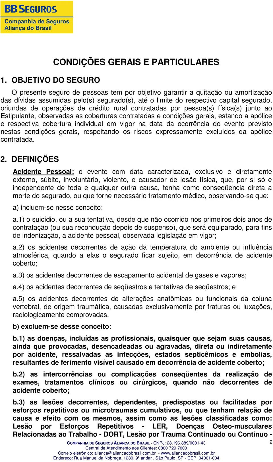 apólice e respectiva cobertura individual em vigor na data da ocorrência do evento previsto nestas condições gerais, respeitando os riscos expressamente excluídos da apólice contratada. 2.