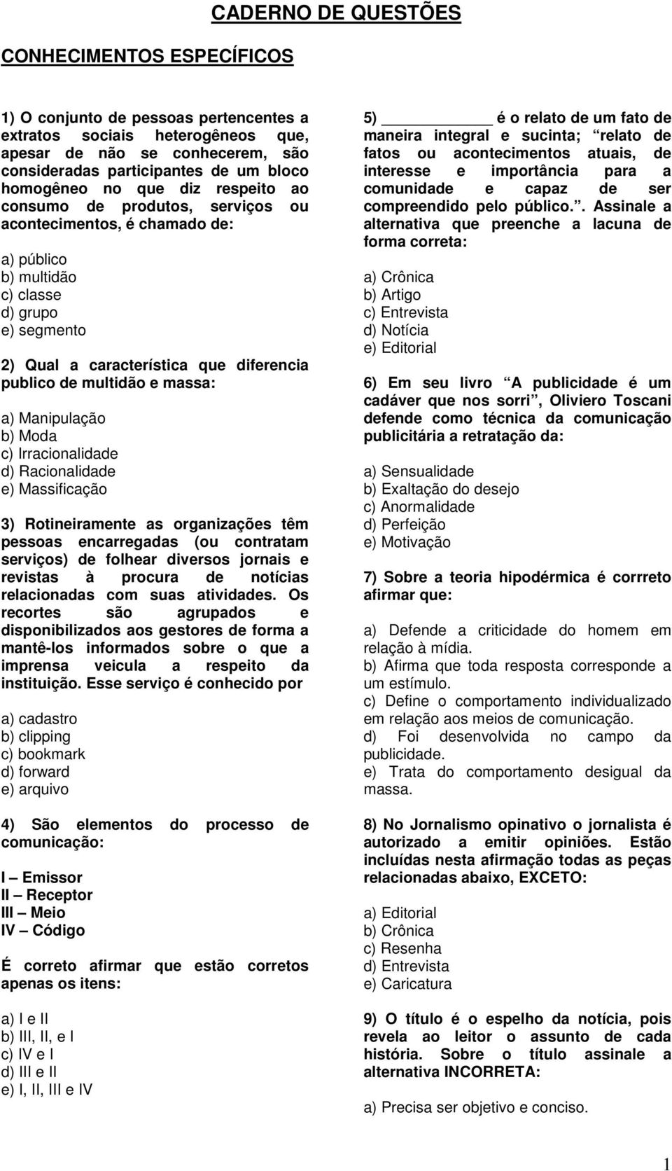 de multidão e massa: a) Manipulação b) Moda c) Irracionalidade d) Racionalidade e) Massificação 3) Rotineiramente as organizações têm pessoas encarregadas (ou contratam serviços) de folhear diversos