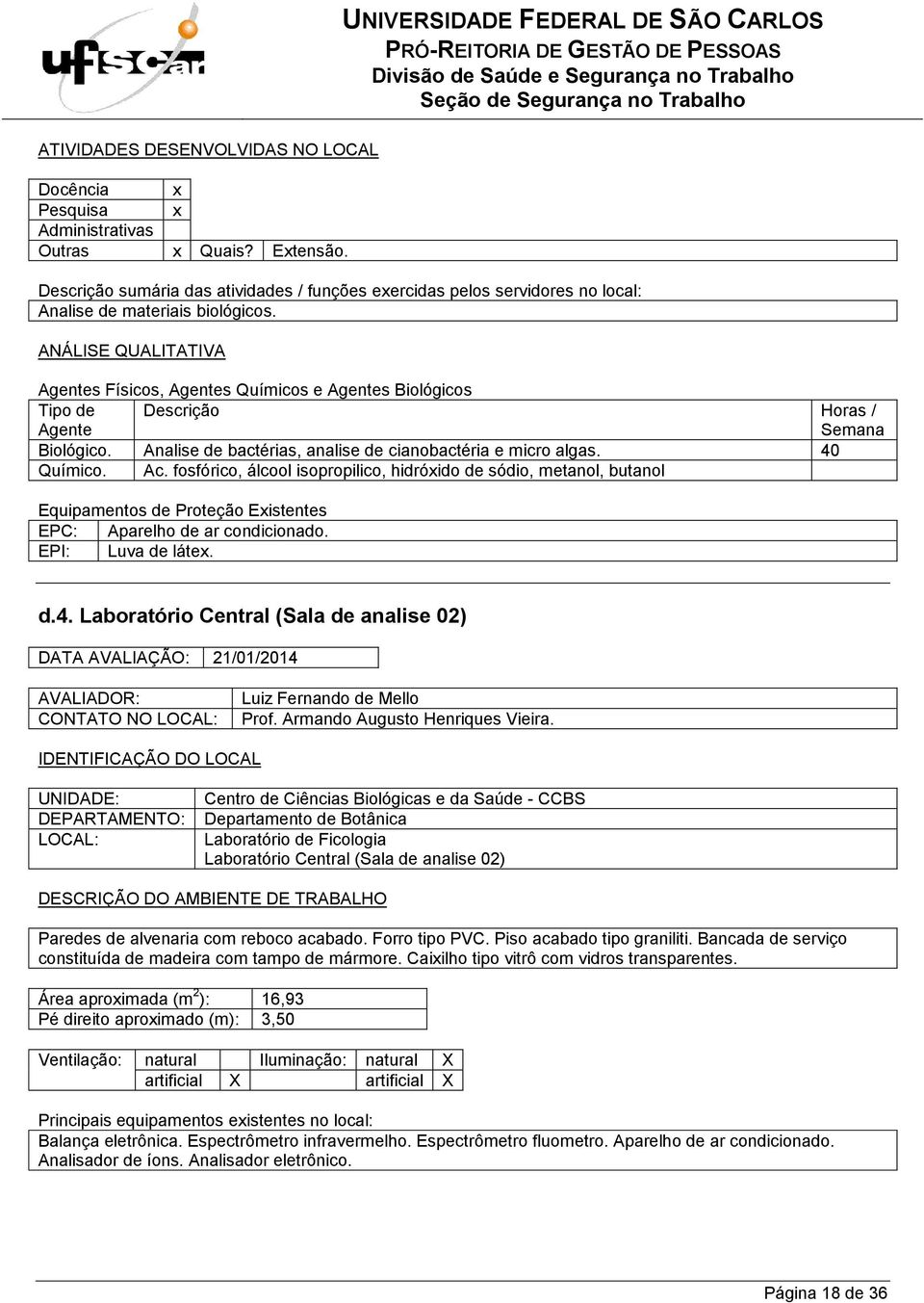 d.4. Laboratório Central (Sala de analise 02) DATA AVALIAÇÃO: 21/01/2014 CONTATO NO Prof. Armando Augusto Henriques Vieira.