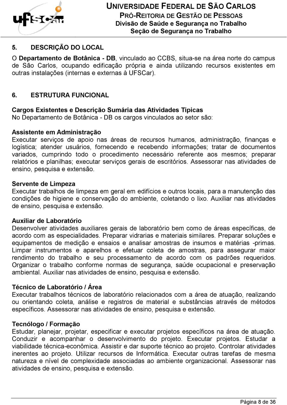 ESTRUTURA FUNCIONAL Cargos Existentes e Descrição Sumária das Atividades Típicas No Departamento de Botânica - DB os cargos vinculados ao setor são: Assistente em Administração Executar serviços de