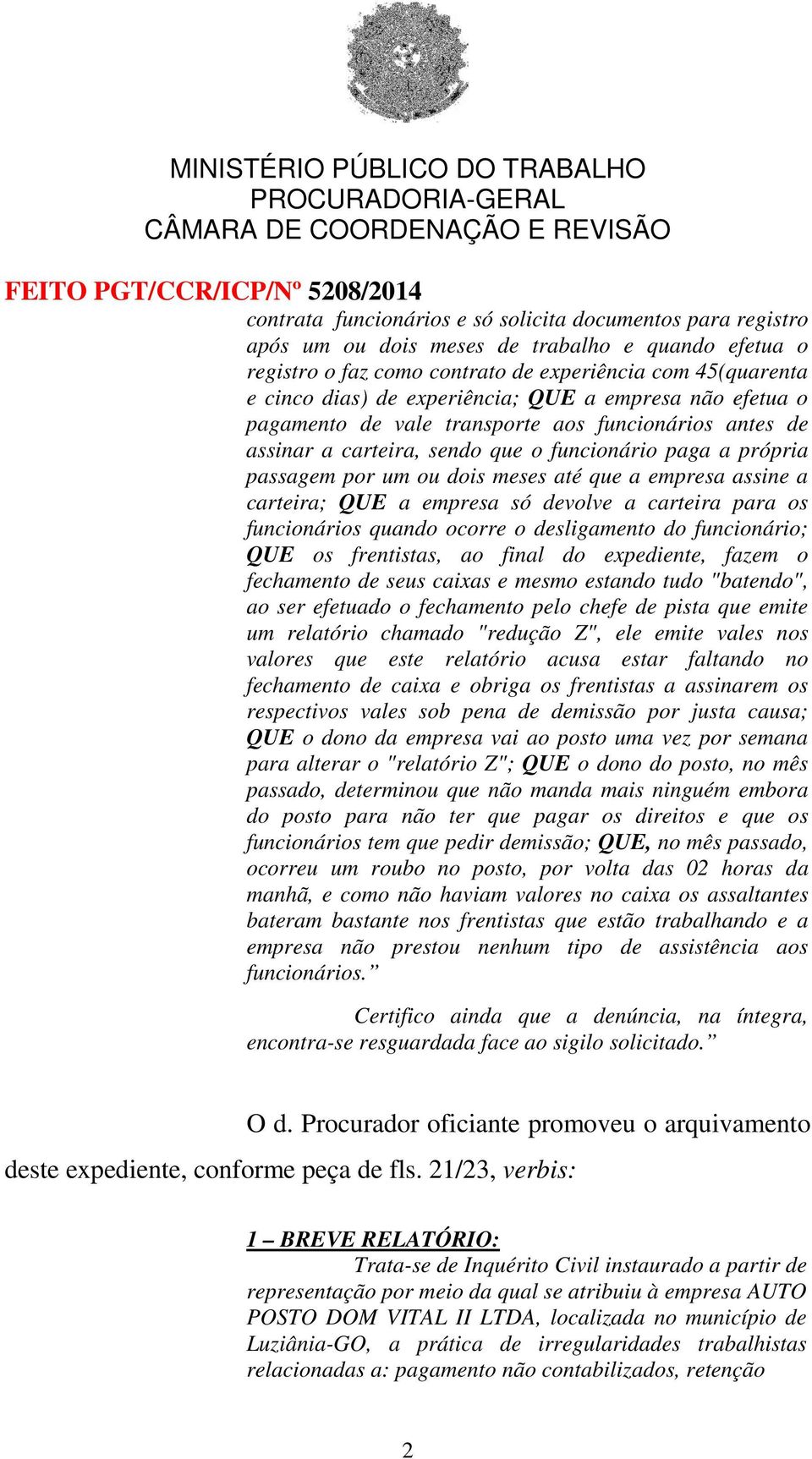 empresa assine a carteira; QUE a empresa só devolve a carteira para os funcionários quando ocorre o desligamento do funcionário; QUE os frentistas, ao final do expediente, fazem o fechamento de seus