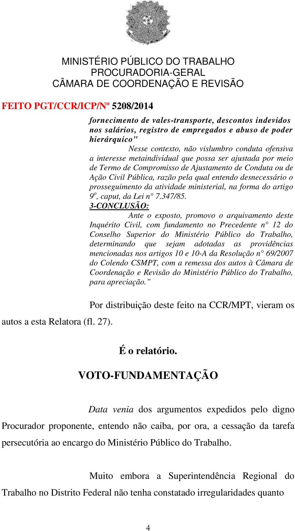 possa ser ajustada por meio de Termo de Compromisso de Ajustamento de Conduta ou de Ação Civil Pública, razão pela qual entendo desnecessário o prosseguimento da atividade ministerial, na forma do