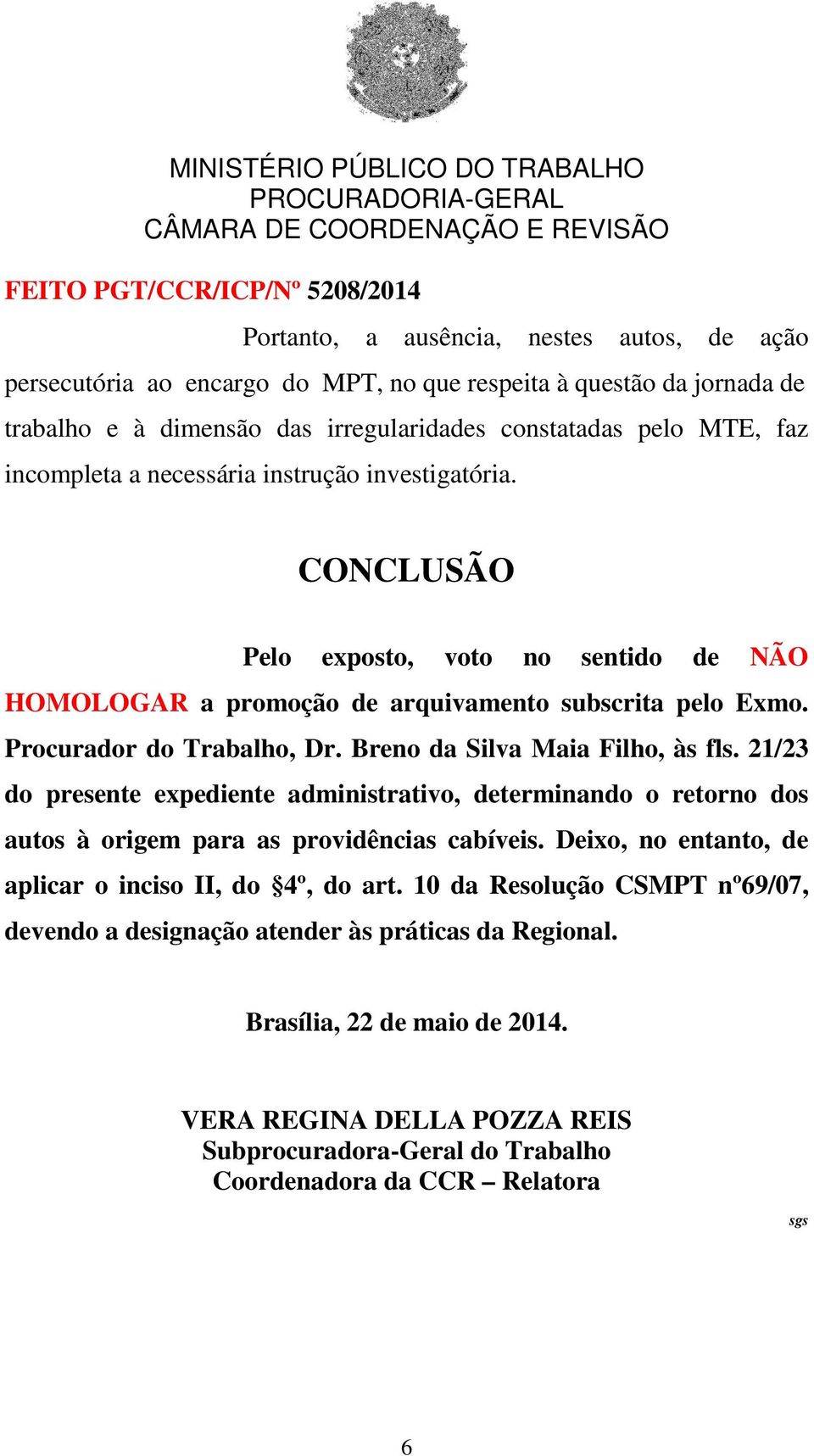 Breno da Silva Maia Filho, às fls. 21/23 do presente expediente administrativo, determinando o retorno dos autos à origem para as providências cabíveis.