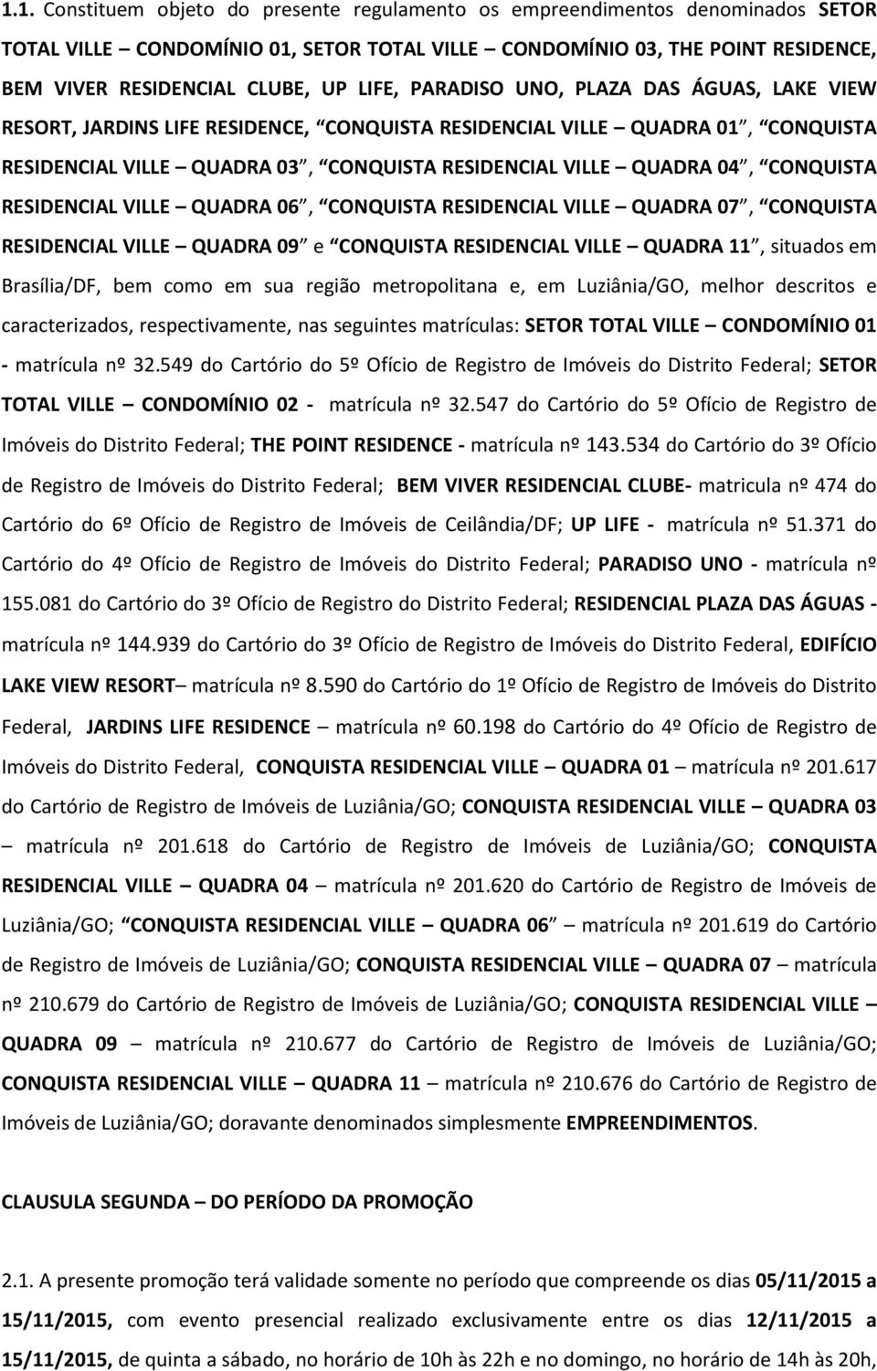 CONQUISTA RESIDENCIAL VILLE QUADRA 06, CONQUISTA RESIDENCIAL VILLE QUADRA 07, CONQUISTA RESIDENCIAL VILLE QUADRA 09 e CONQUISTA RESIDENCIAL VILLE QUADRA 11, situados em Brasília/DF, bem como em sua