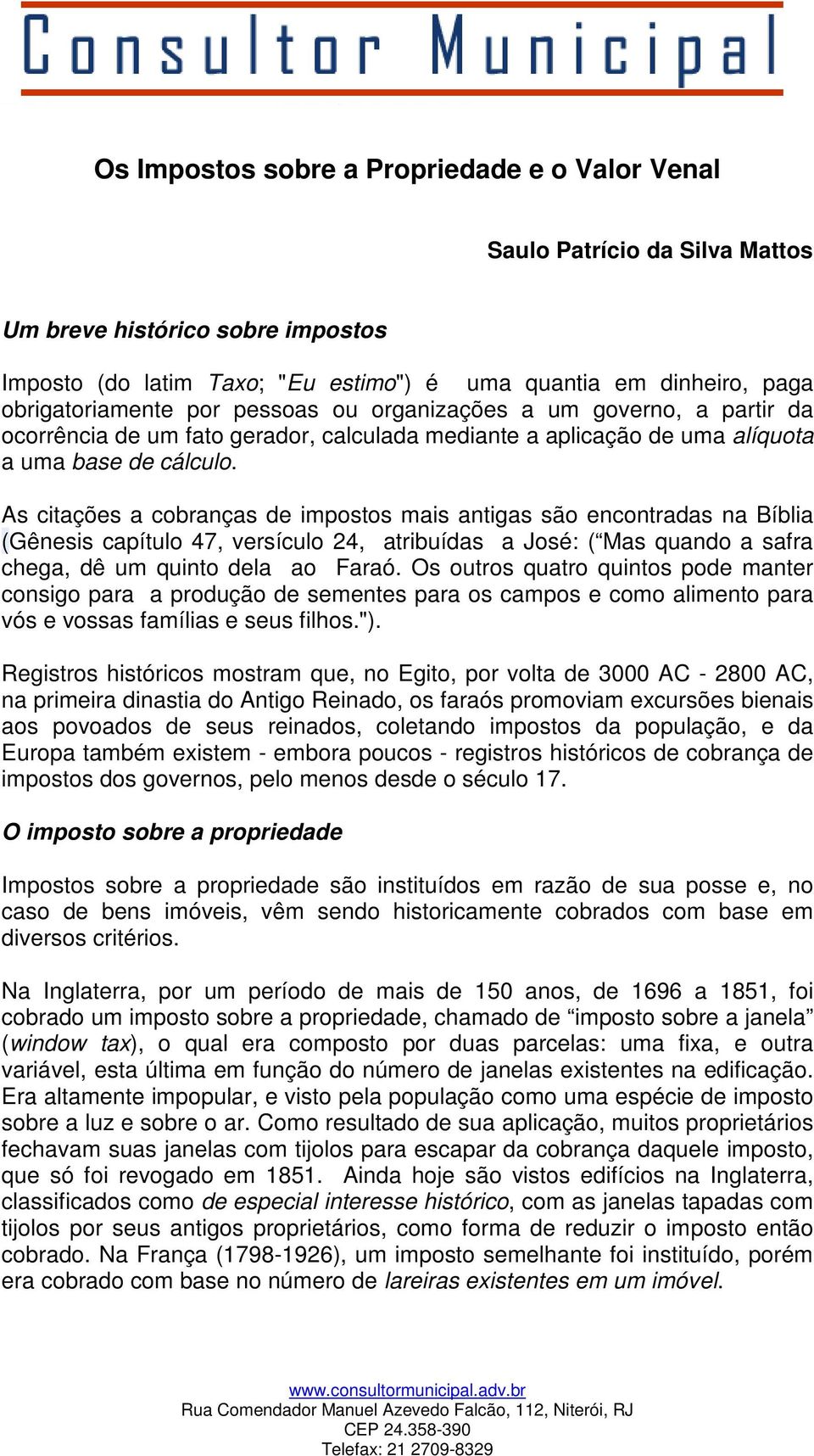 As citações a cobranças de impostos mais antigas são encontradas na Bíblia (Gênesis capítulo 47, versículo 24, atribuídas a José: ( Mas quando a safra chega, dê um quinto dela ao Faraó.