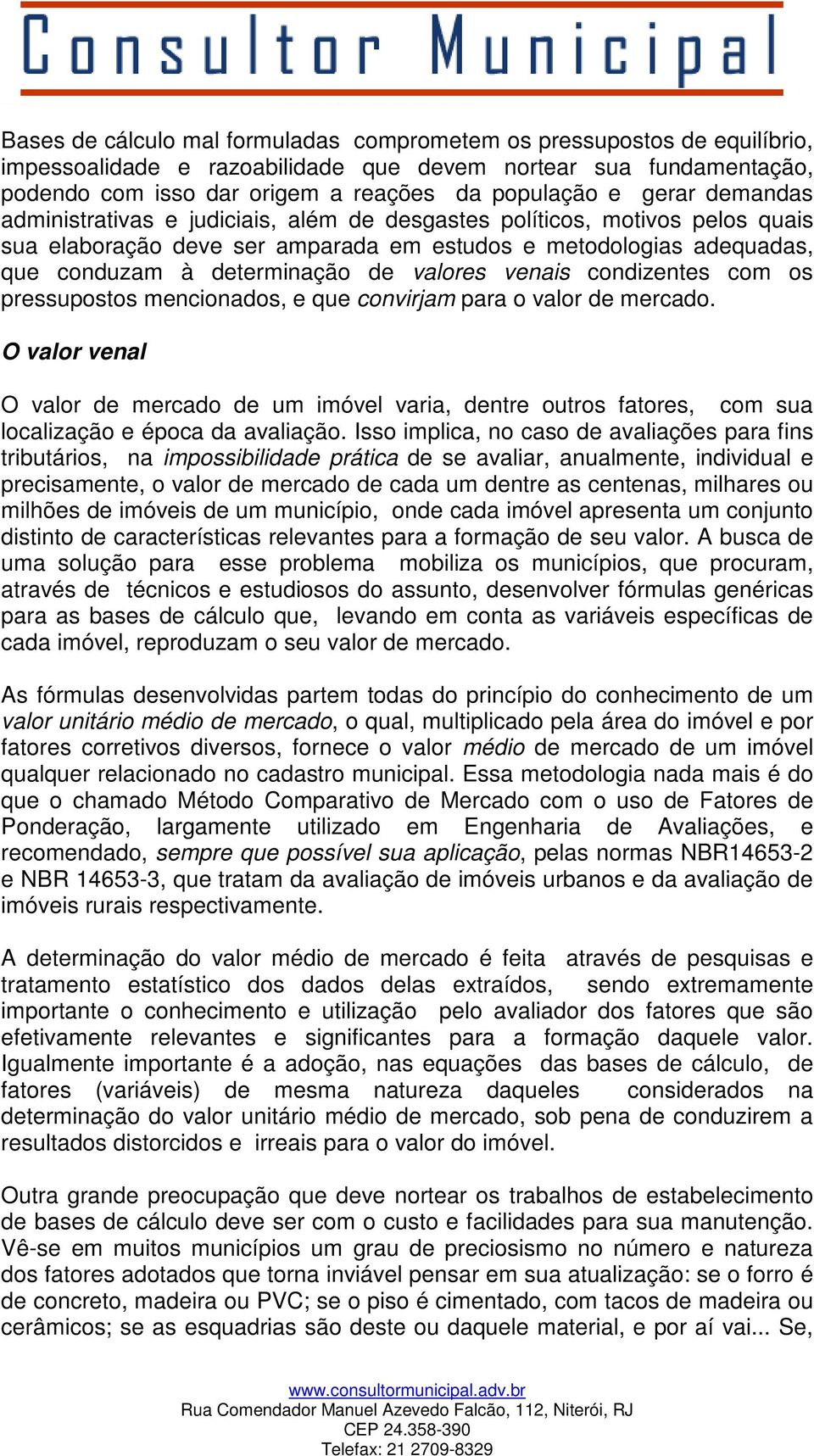 valores venais condizentes com os pressupostos mencionados, e que convirjam para o valor de mercado.