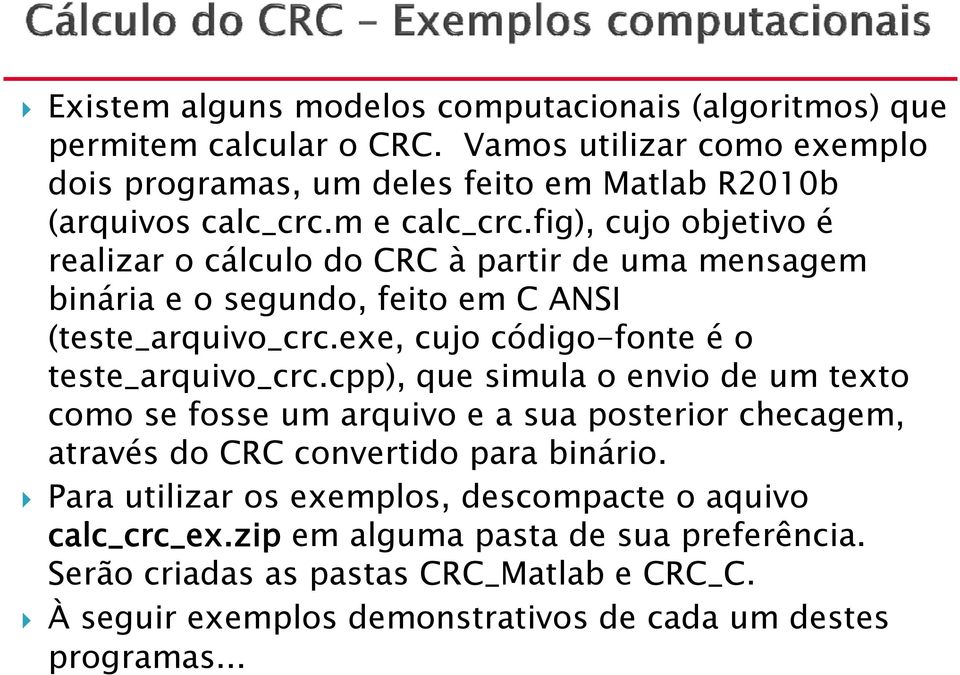 exe, cujo código-fonte é o teste_arquivo_crc.cpp), que simula o envio de um texto como se fosse um arquivo e a sua posterior checagem, através do CRC convertido para binário.