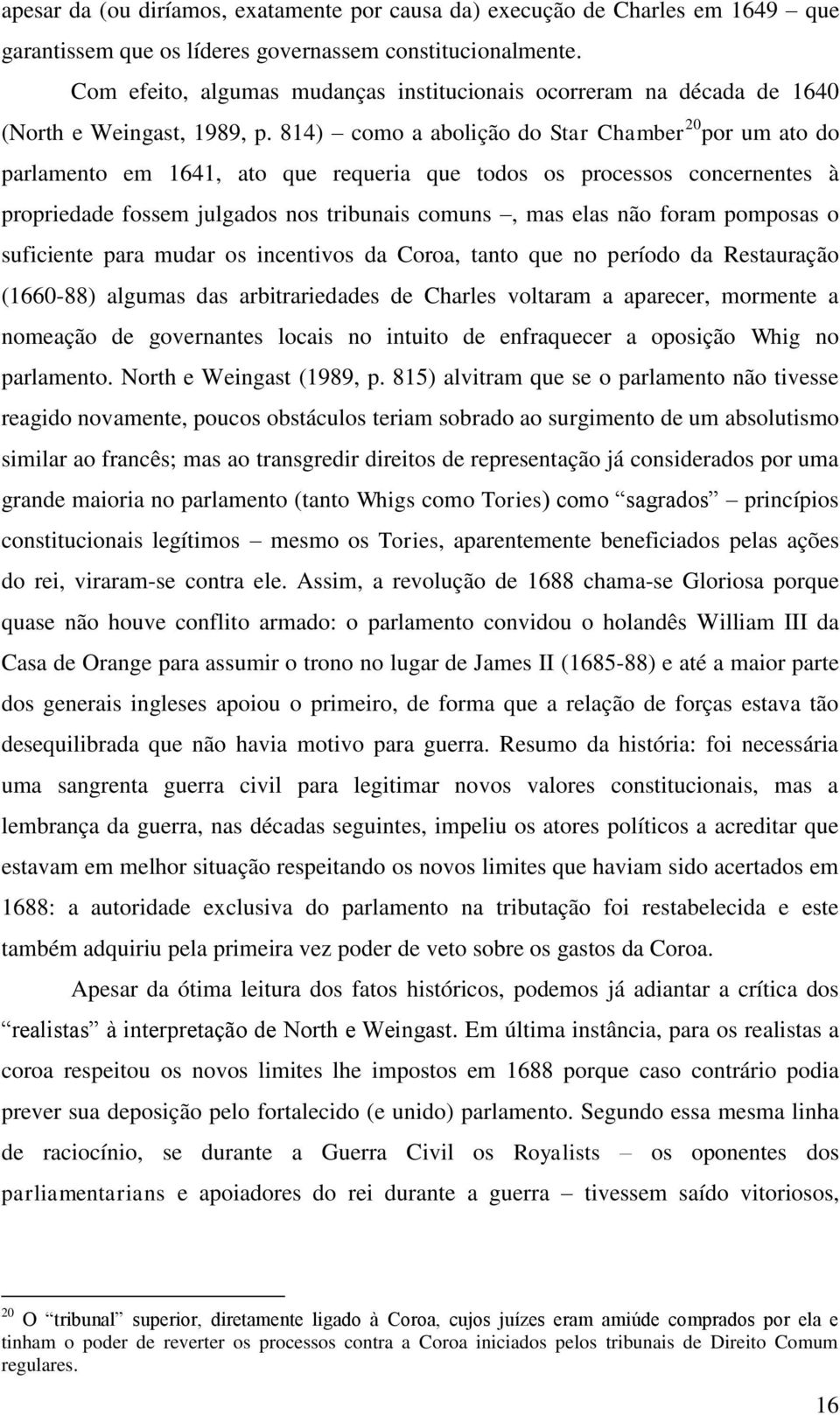 814) como a abolição do Star Chamber 20 por um ato do parlamento em 1641, ato que requeria que todos os processos concernentes à propriedade fossem julgados nos tribunais comuns, mas elas não foram