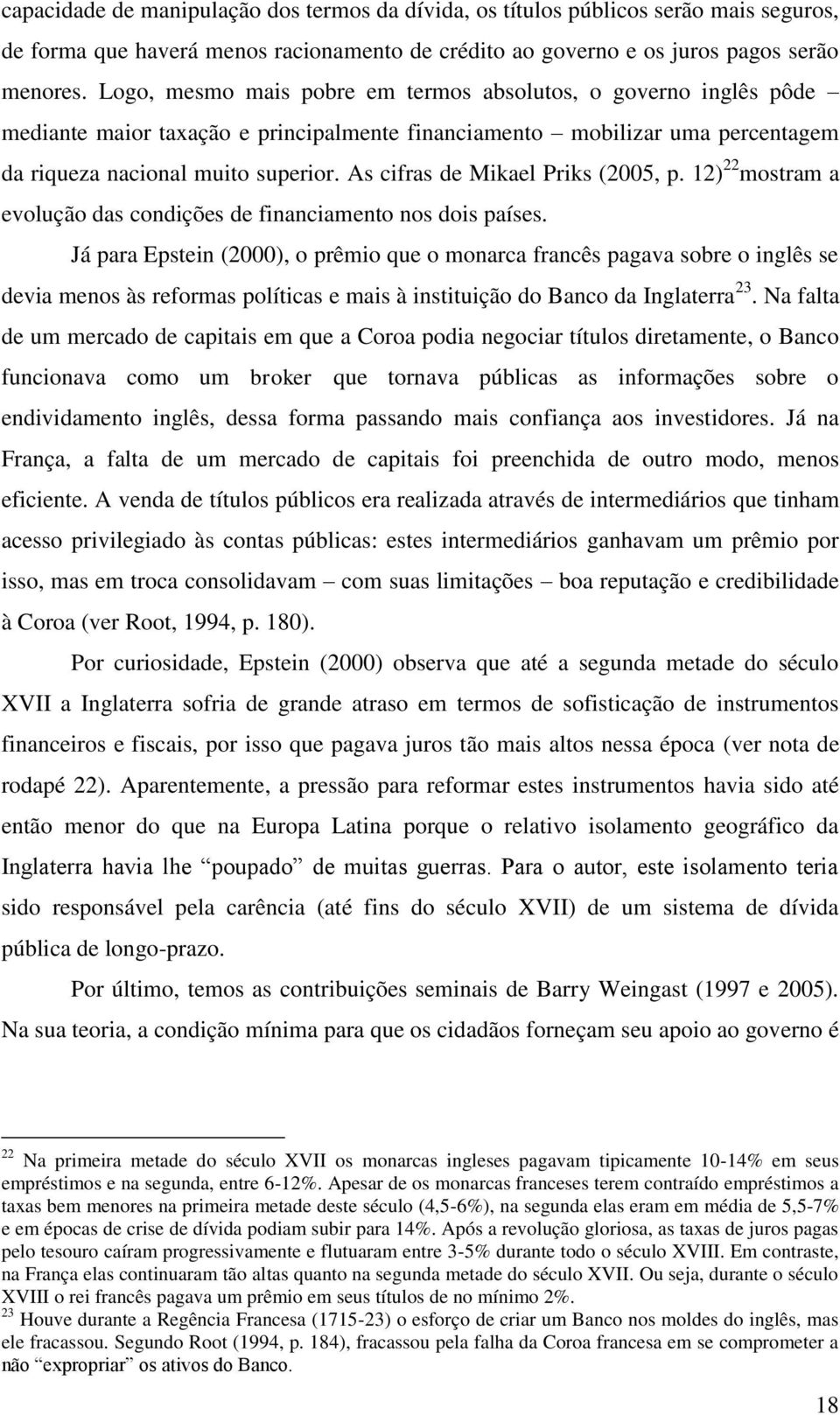 As cifras de Mikael Priks (2005, p. 12) 22 mostram a evolução das condições de financiamento nos dois países.