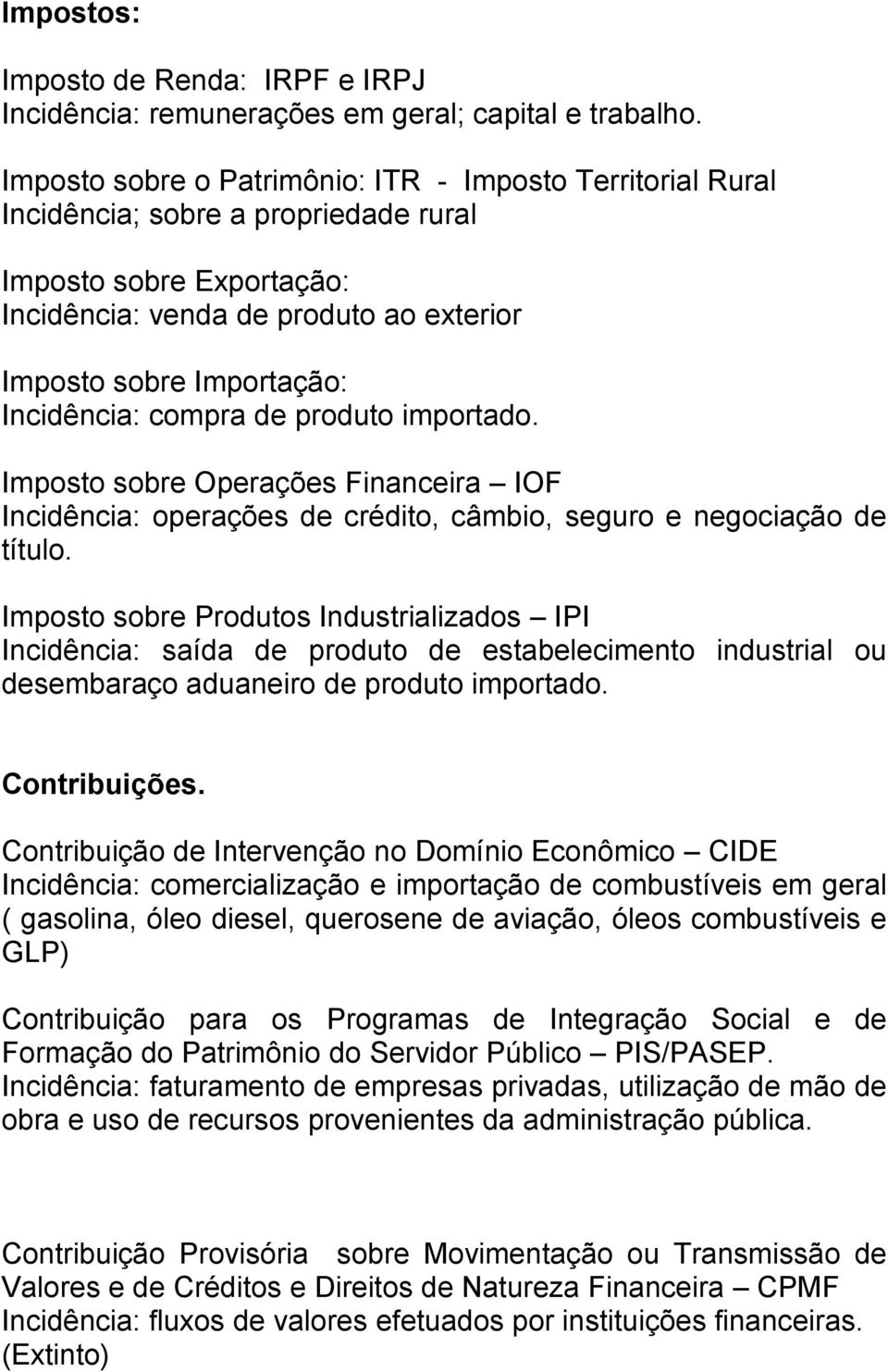 Incidência: compra de produto importado. Imposto sobre Operações Financeira IOF Incidência: operações de crédito, câmbio, seguro e negociação de título.