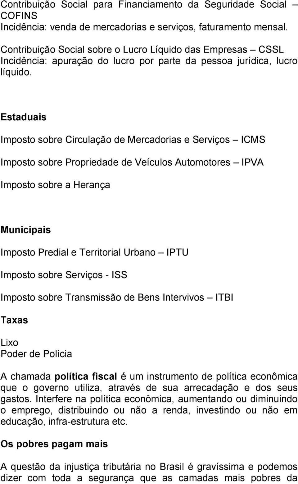 Estaduais Imposto sobre Circulação de Mercadorias e Serviços ICMS Imposto sobre Propriedade de Veículos Automotores IPVA Imposto sobre a Herança Municipais Imposto Predial e Territorial Urbano IPTU