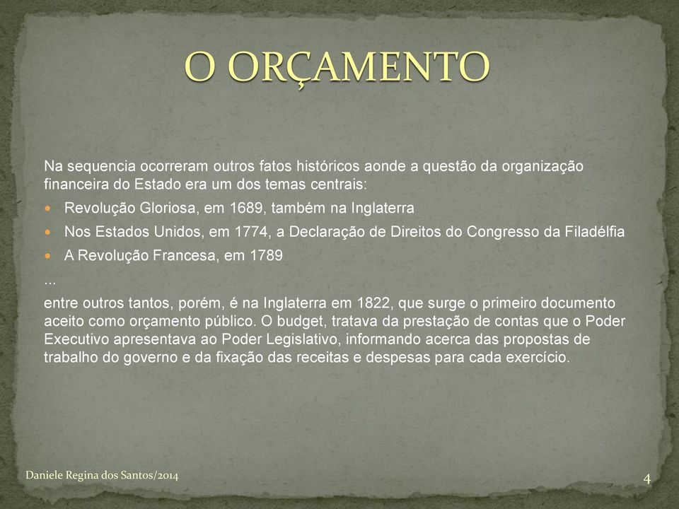 .. entre outros tantos, porém, é na Inglaterra em 1822, que surge o primeiro documento aceito como orçamento público.