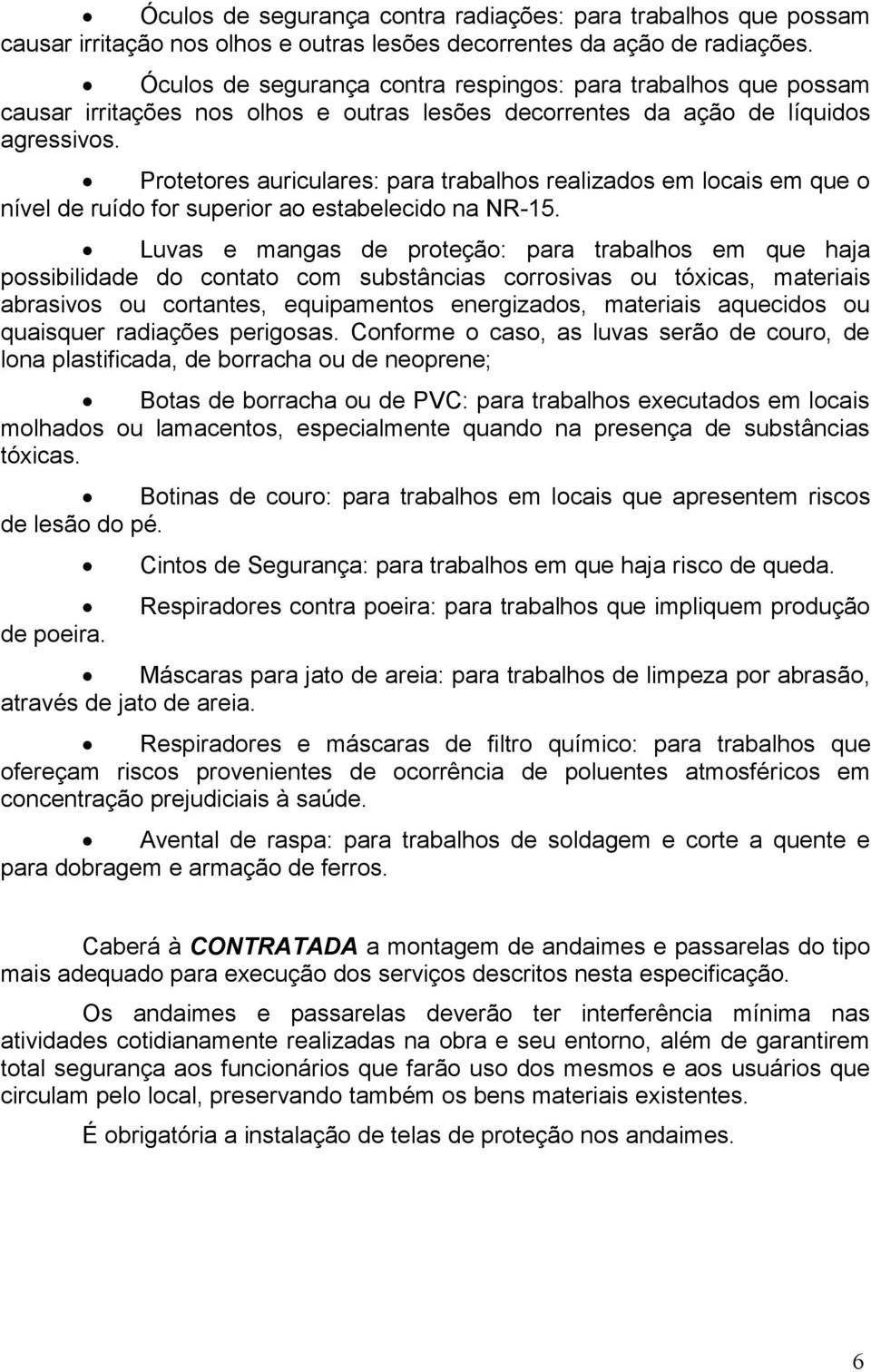 Protetores auriculares: para trabalhos realizados em locais em que o nível de ruído for superior ao estabelecido na NR-15.