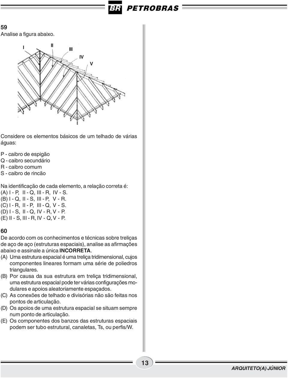 relação correta é: (A) I - P, II - Q, III - R, IV - S. (B) I - Q, II - S, III - P, V - R. (C) I - R, II - P, III - Q, V - S. (D) I - S, II - Q, IV - R, V - P. (E) II - S, III - R, IV - Q,V - P.