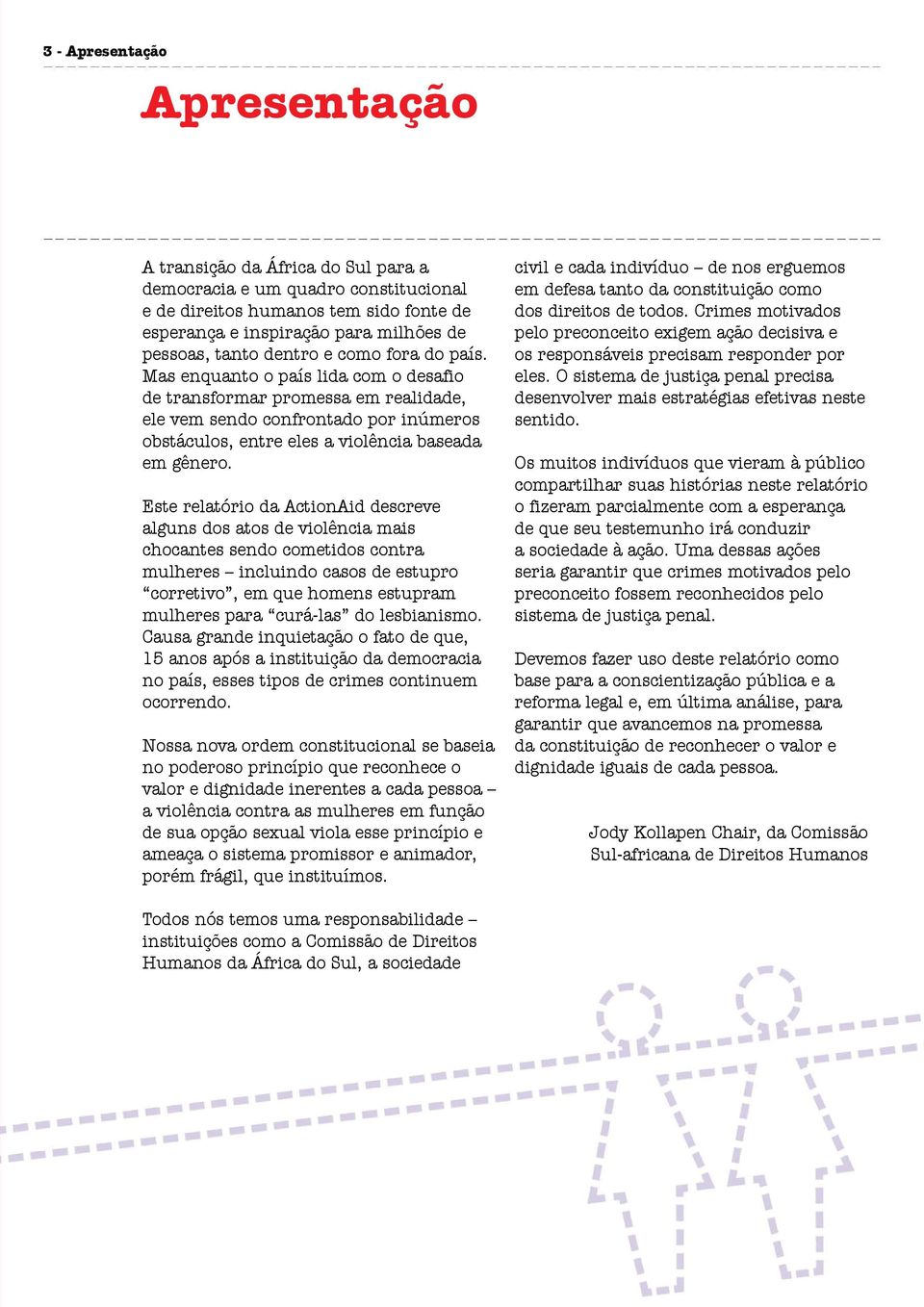 Este relatório da ActionAid descreve alguns dos atos de violência mais chocantes sendo cometidos contra mulheres incluindo casos de estupro corretivo, em que homens estupram mulheres para curá-las do