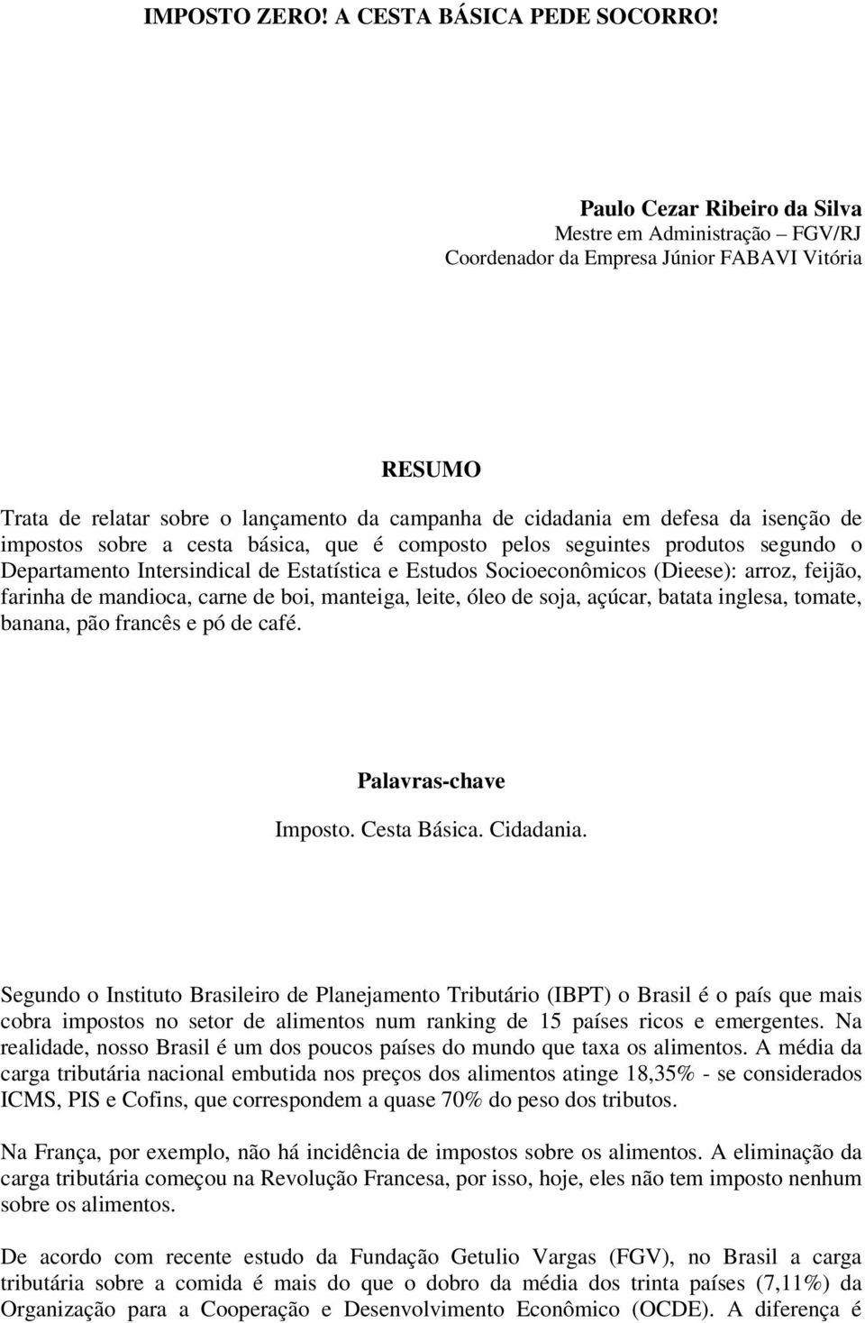 impostos sobre a cesta básica, que é composto pelos seguintes produtos segundo o Departamento Intersindical de Estatística e Estudos Socioeconômicos (Dieese): arroz, feijão, farinha de mandioca,